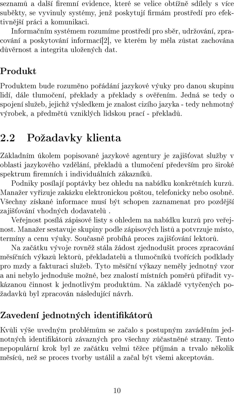 Produkt Produktem bude rozum no po ádání jazykové výuky pro danou skupinu lidí, dále tlumo ení, p eklady a p eklady s ov ením.