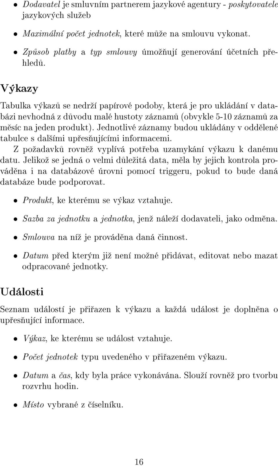 Výkazy Tabulka výkaz se nedrºí papírové podoby, která je pro ukládání v databázi nevhodná z d vodu malé hustoty záznam (obvykle 5-10 záznam za m síc na jeden produkt).