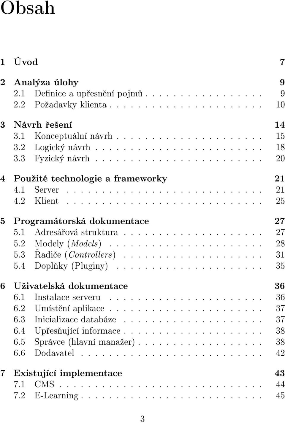 ........................... 25 5 Programátorská dokumentace 27 5.1 Adresá ová struktura.................... 27 5.2 Modely (Models)...................... 28 5.3 adi e (Controllers).................... 31 5.