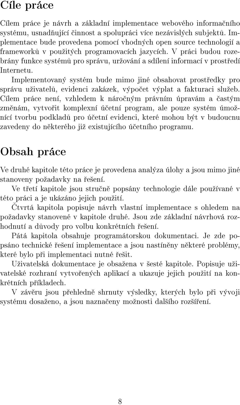 V práci budou rozebrány funkce systém pro správu, urºování a sdílení informací v prost edí Internetu.