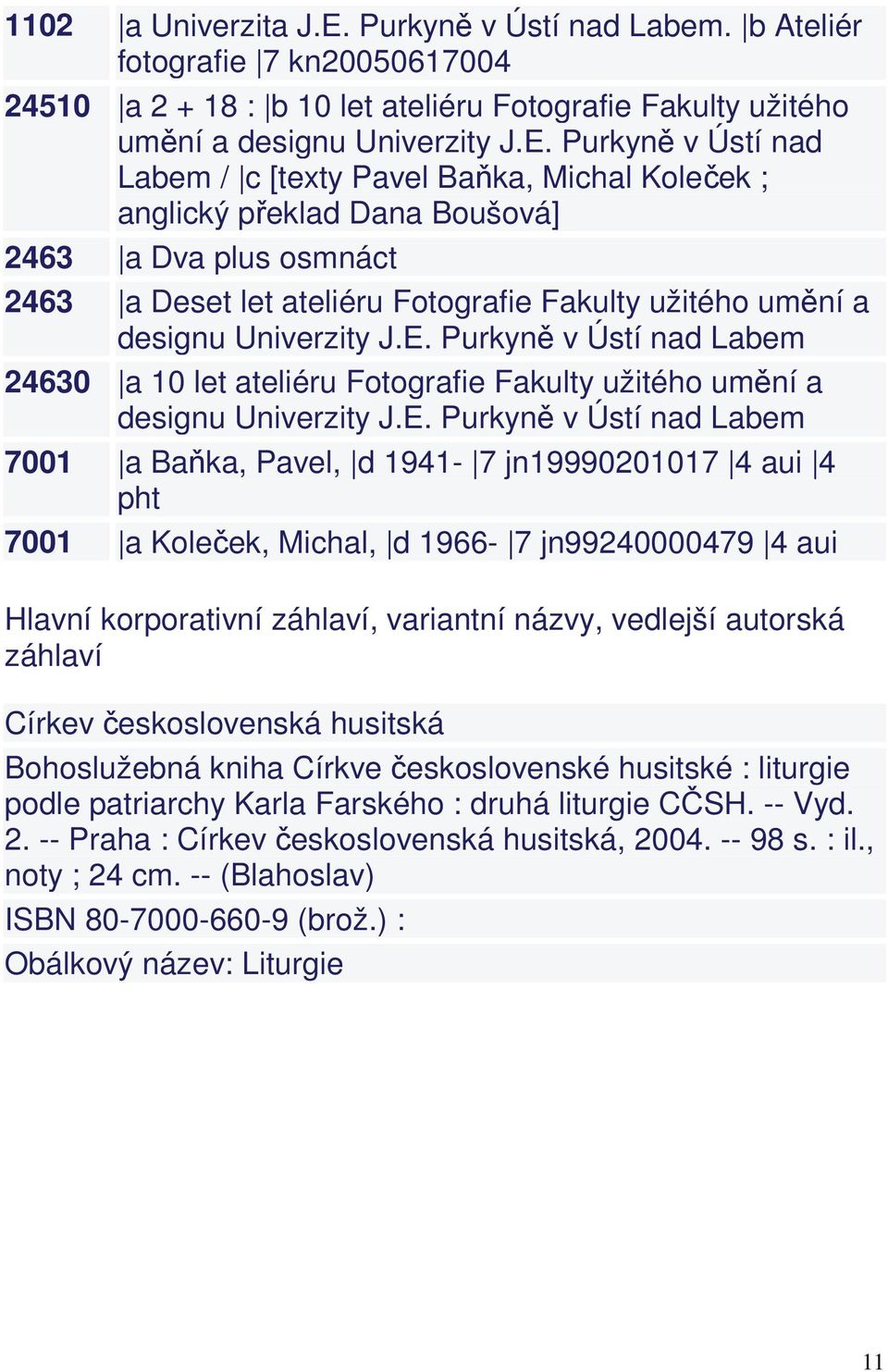 Purkyně v Ústí nad Labem / c [texty Pavel Baňka, Michal Koleček ; anglický překlad Dana Boušová] 2463 a Dva plus osmnáct 2463 a Deset let ateliéru Fotografie Fakulty užitého umění a designu