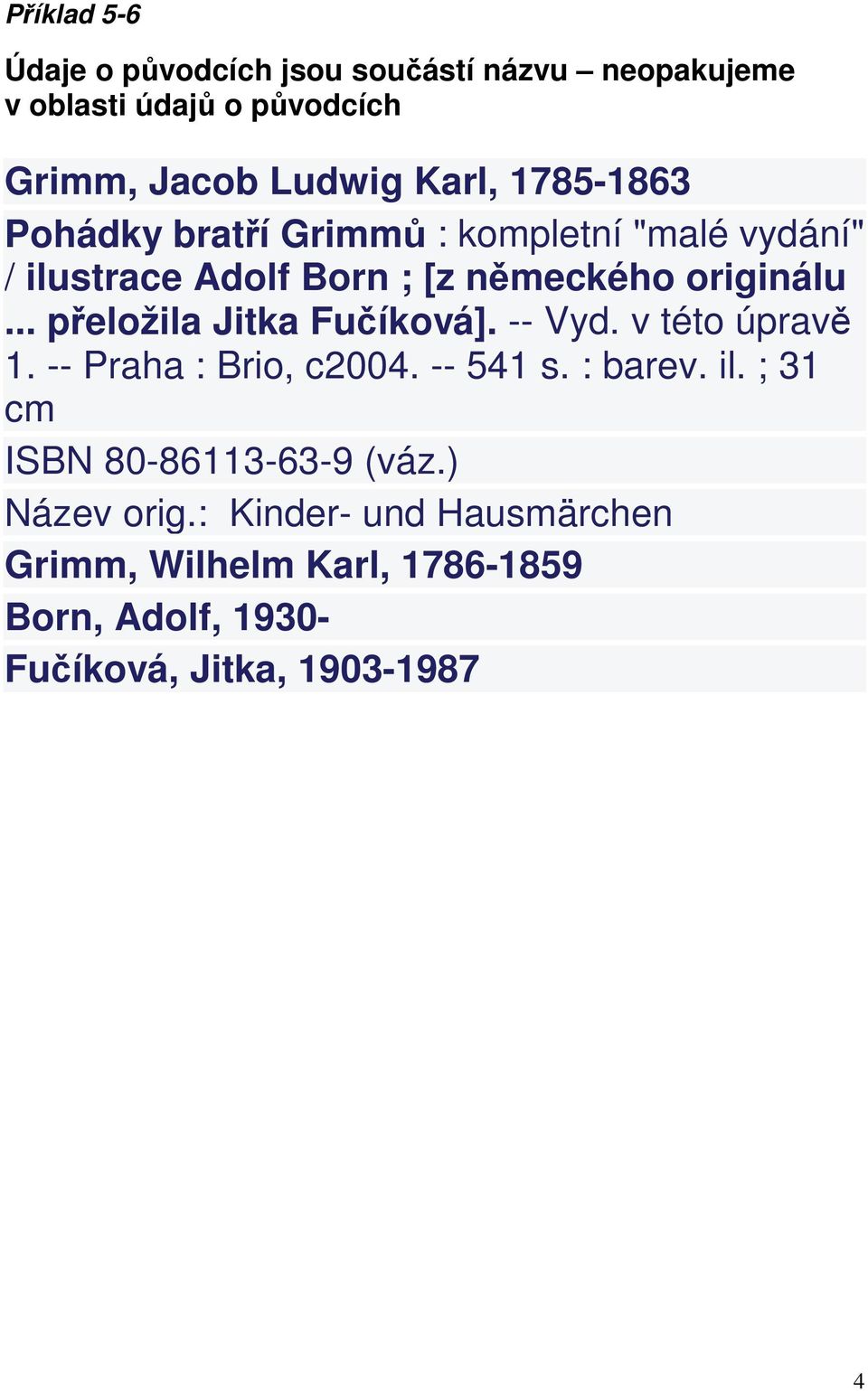 .. přeložila Jitka Fučíková]. -- Vyd. v této úpravě 1. -- Praha : Brio, c2004. -- 541 s. : barev. il.