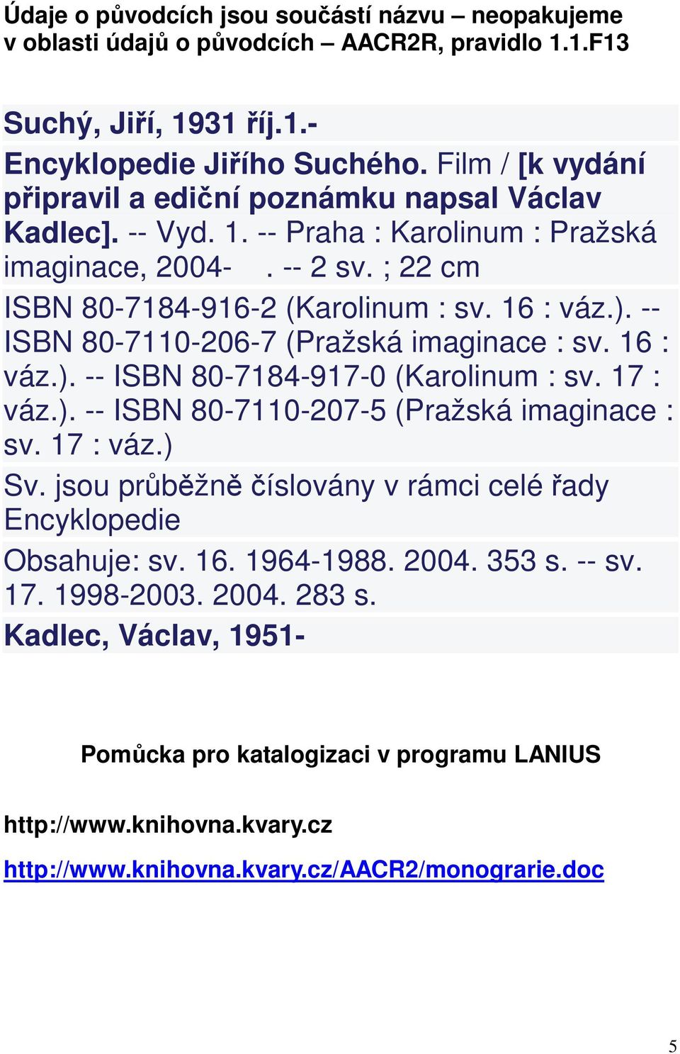 -- ISBN 80-7110-206-7 (Pražská imaginace : sv. 16 : váz.). -- ISBN 80-7184-917-0 (Karolinum : sv. 17 : váz.). -- ISBN 80-7110-207-5 (Pražská imaginace : sv. 17 : váz.) Sv.