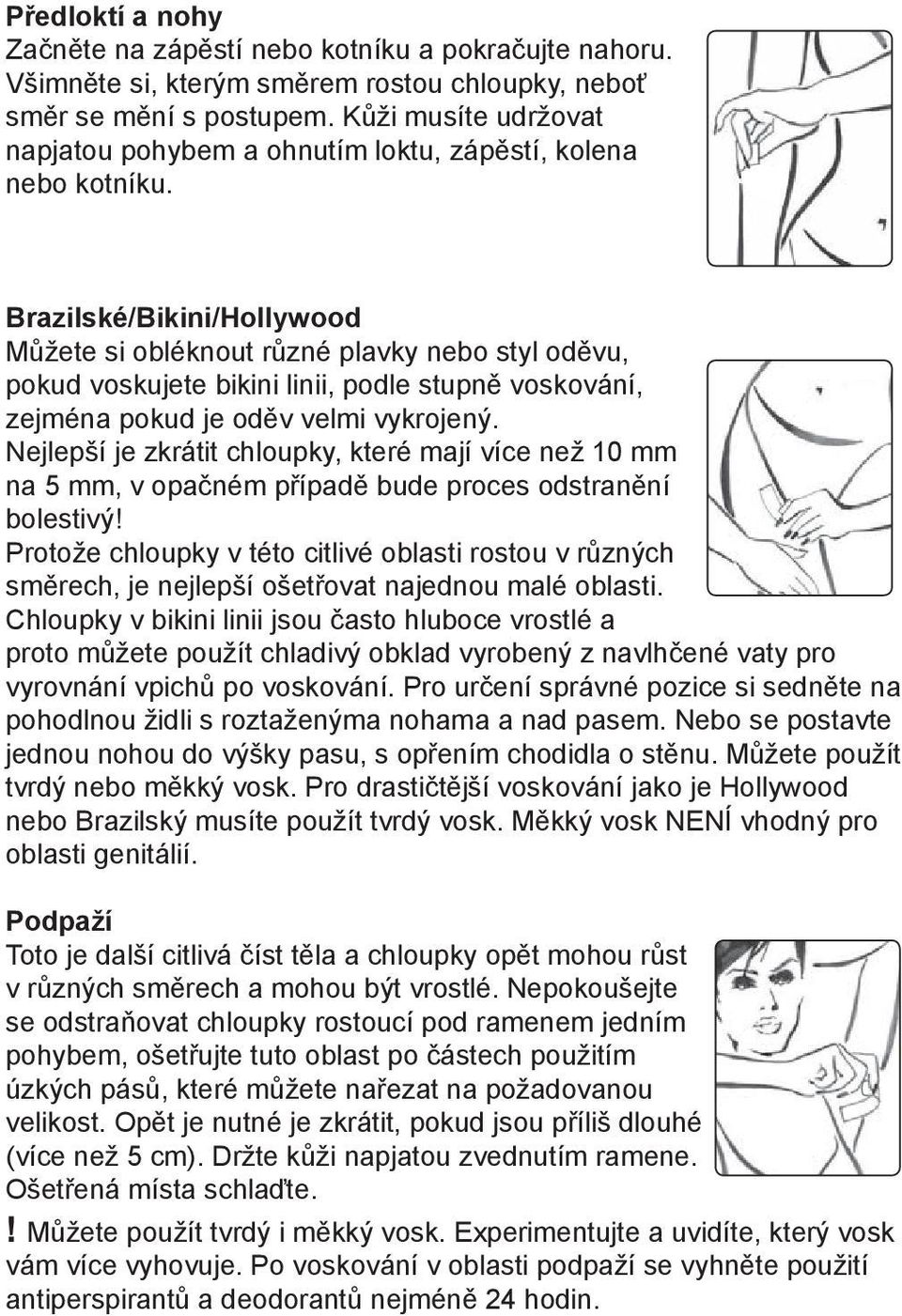 Brazilské/Bikini/Hollywood Můžete si obléknout různé plavky nebo styl oděvu, pokud voskujete bikini linii, podle stupně voskování, zejména pokud je oděv velmi vykrojený.