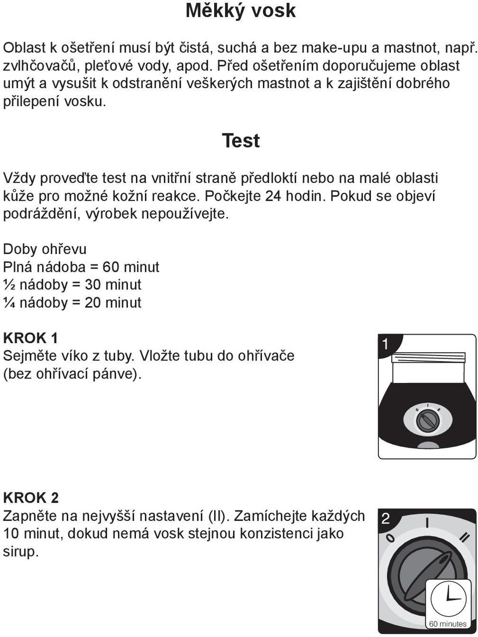 Test Vždy proveďte test na vnitřní straně předloktí nebo na malé oblasti kůže pro možné kožní reakce. Počkejte 24 hodin. Pokud se objeví podráždění, výrobek nepoužívejte.