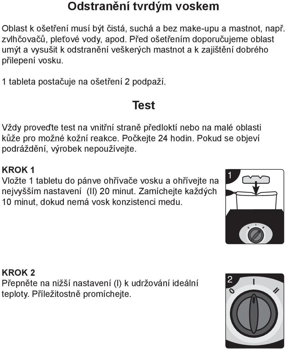 Test Vždy proveďte test na vnitřní straně předloktí nebo na malé oblasti kůže pro možné kožní reakce. Počkejte 24 hodin. Pokud se objeví podráždění, výrobek nepoužívejte.