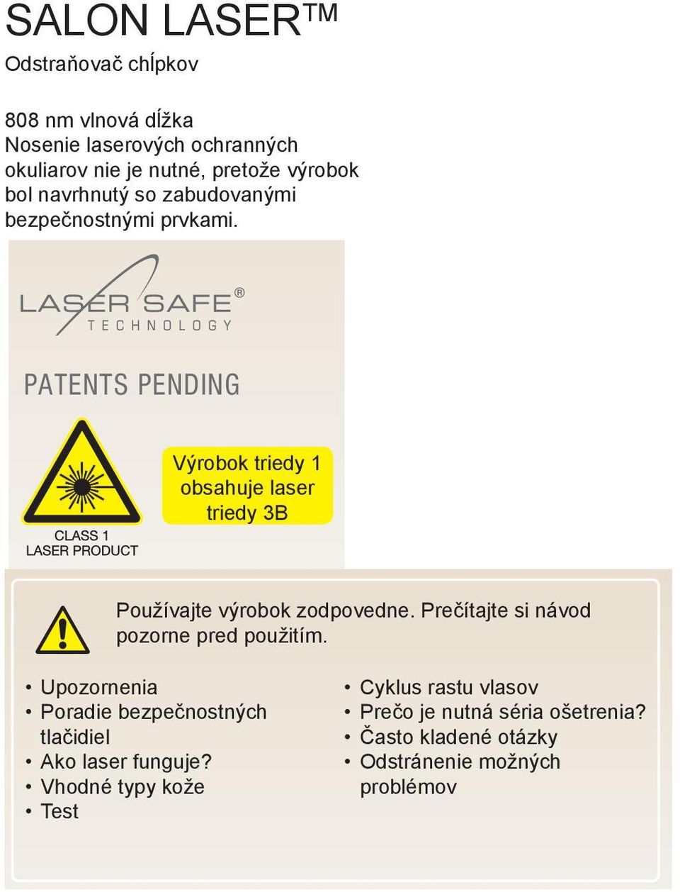 PATENTS PENDING Výrobok triedy 1 obsahuje laser triedy 3B Používajte výrobok zodpovedne.