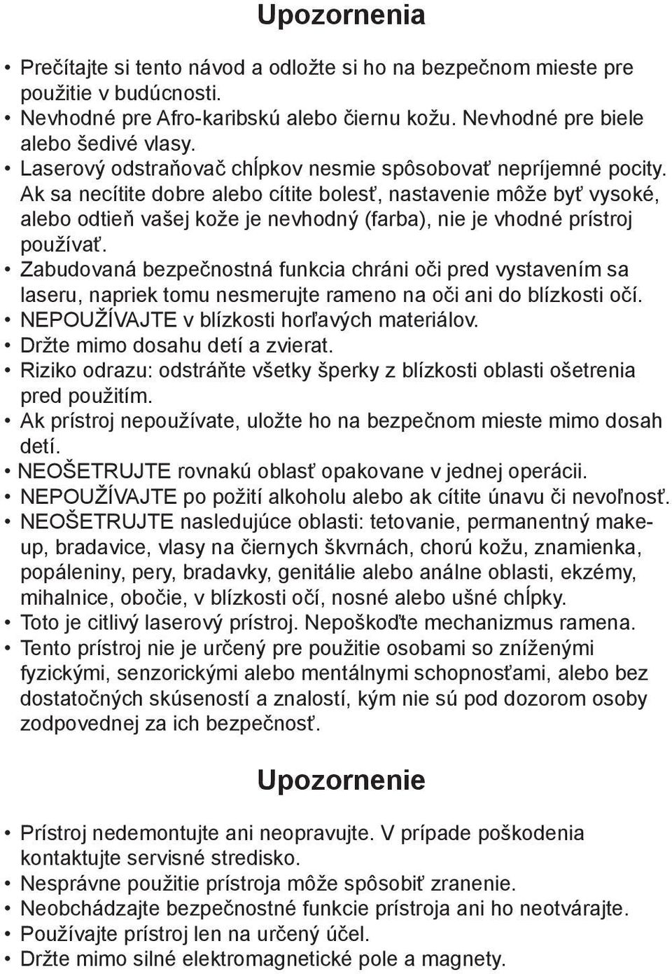 Ak sa necítite dobre alebo cítite bolesť, nastavenie môže byť vysoké, alebo odtieň vašej kože je nevhodný (farba), nie je vhodné prístroj používať.