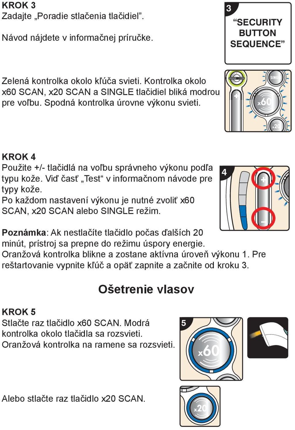 Viď časť Test v informačnom návode pre typy kože. Po každom nastavení výkonu je nutné zvoliť x60 SCAN, x20 SCAN alebo SINGLE režim.