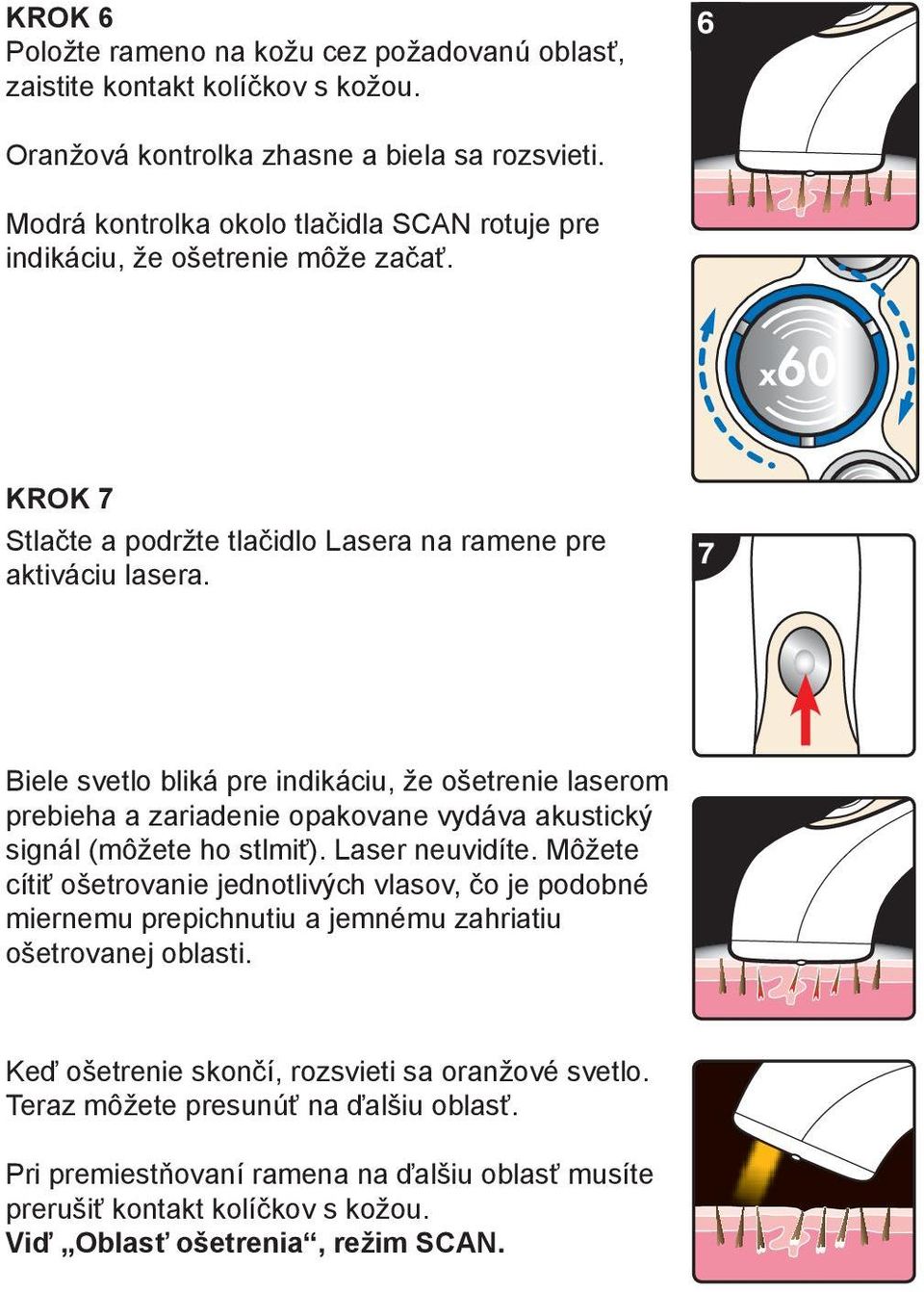 7 Biele svetlo bliká pre indikáciu, že ošetrenie laserom prebieha a zariadenie opakovane vydáva akustický signál (môžete ho stlmiť). Laser neuvidíte.