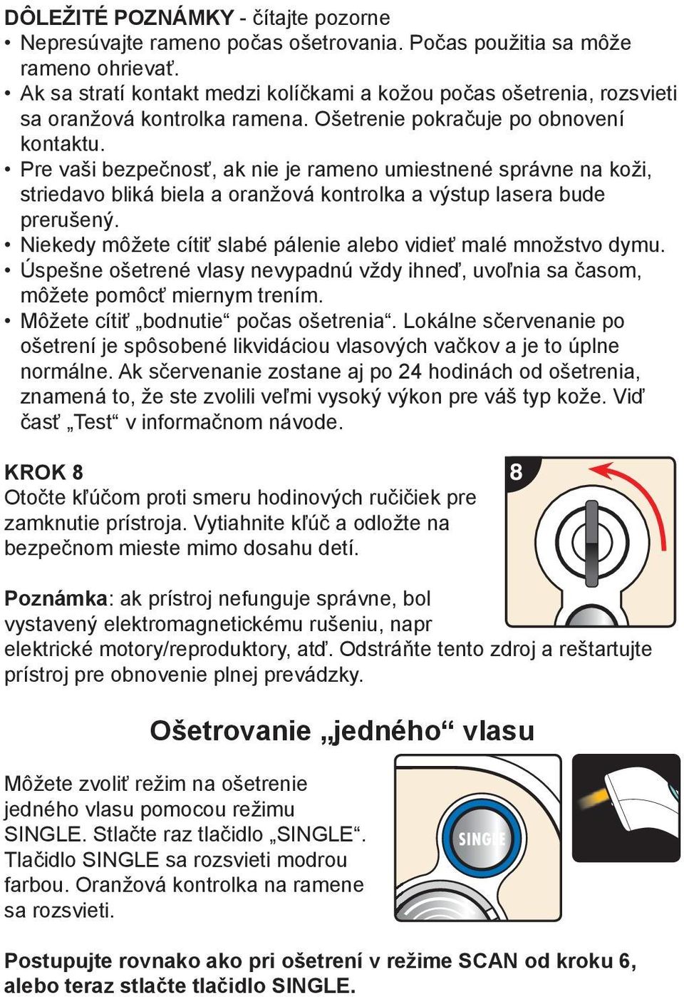 Pre vaši bezpečnosť, ak nie je rameno umiestnené správne na koži, striedavo bliká biela a oranžová kontrolka a výstup lasera bude prerušený.