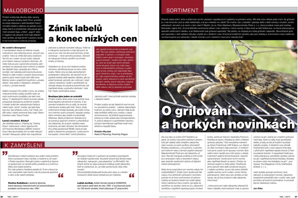 V regálech tak zákazník mohl najít základní řadu výrobků, jež byly téměř o polovinu levnější než srovnatelné značkové produkty.