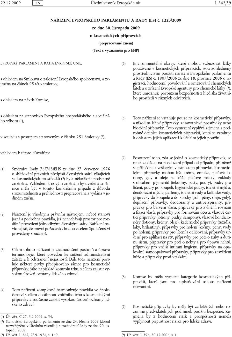 smlouvy, s ohleem n návrh Komise, (5) Environmentální ovy, které mohou vzuzovt látky používné v kosmetikýh příprvíh, jsou zohleněny prostřenitvím použití nřízení Evropského prlmentu Ry (ES) č.