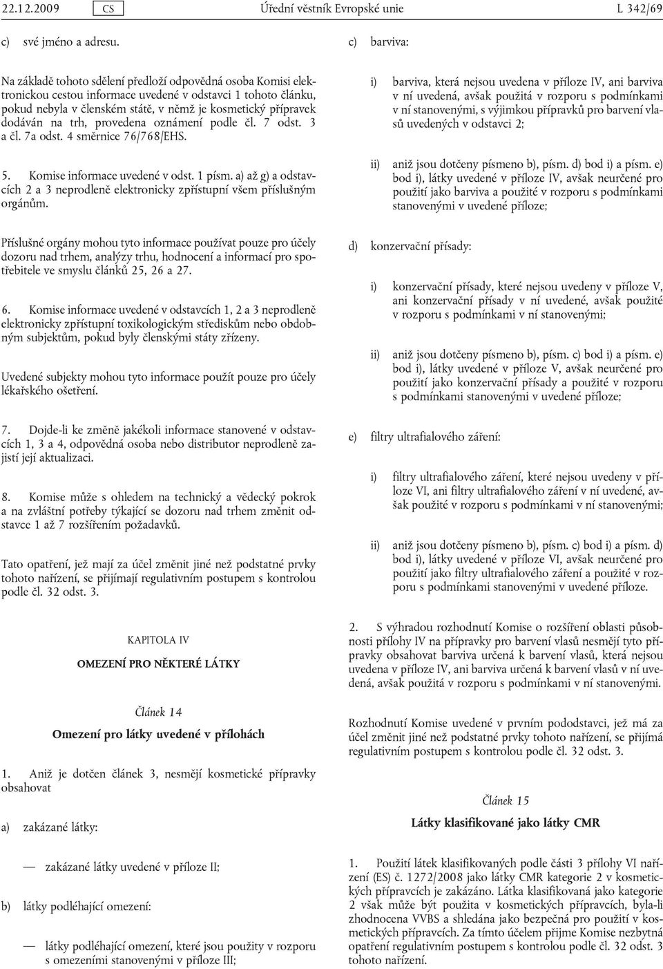 oznámení pole čl. 7 ost. 3 čl. 7 ost. 4 směrnie 76/768/EHS. 5. Komise informe uveené v ost. 1 písm. ) ž g) ostvíh 2 3 neproleně elektroniky zpřístupní všem příslušným orgánům.