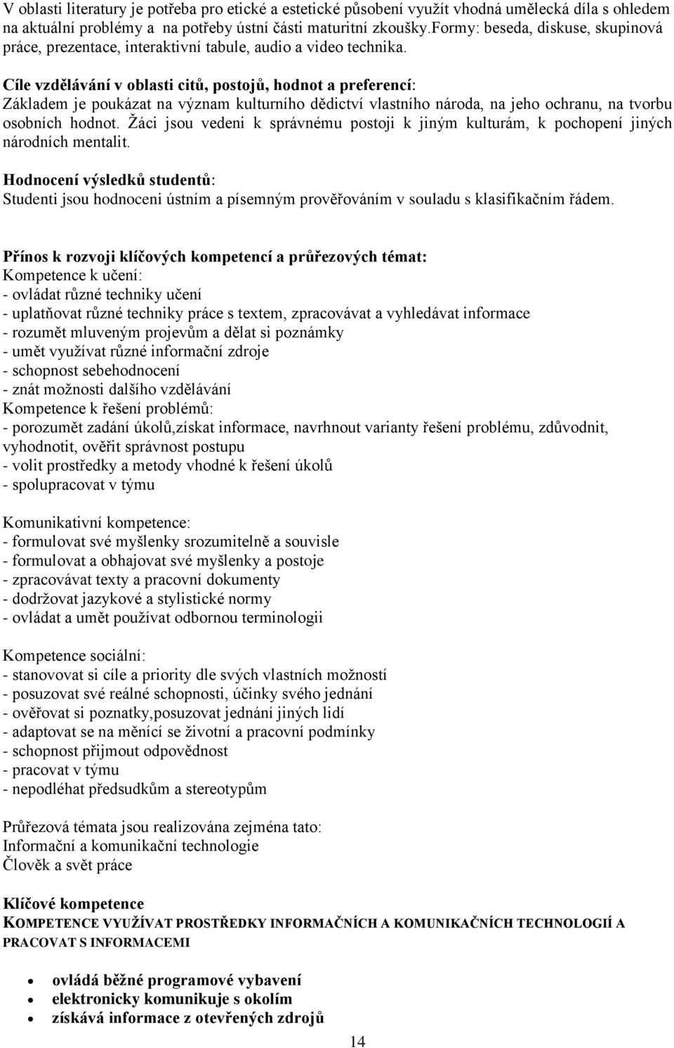 Cíle vzdělávání v oblasti citů, postojů, hodnot a preferencí: Základem je poukázat na význam kulturního dědictví vlastního národa, na jeho ochranu, na tvorbu osobních hodnot.