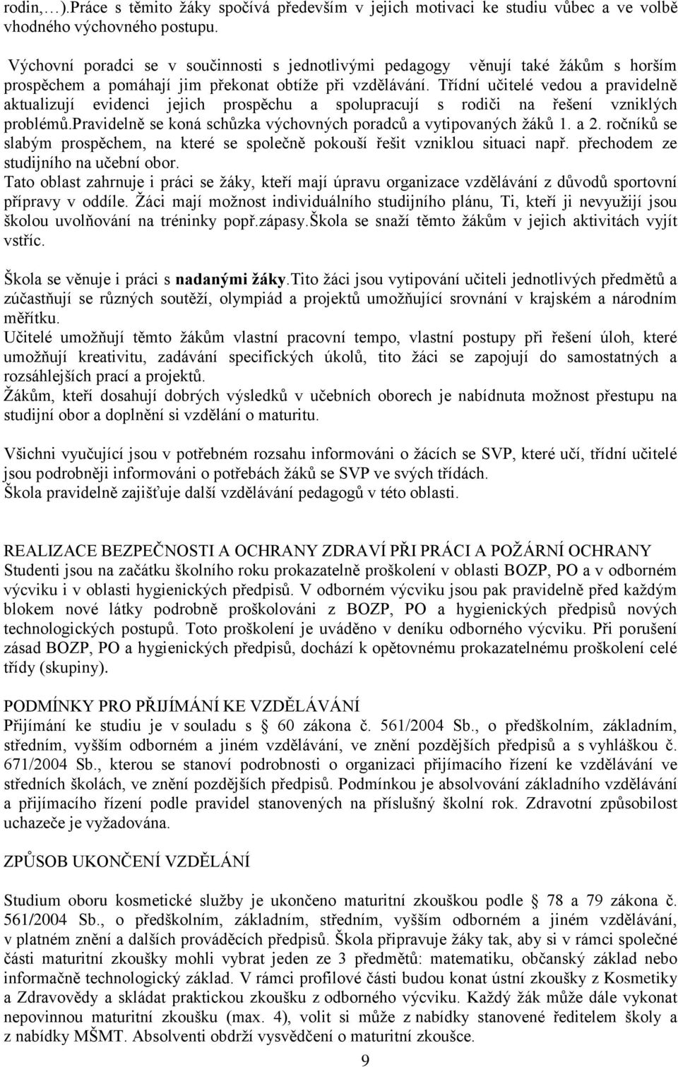 Třídní učitelé vedou a pravidelně aktualizují evidenci jejich prospěchu a spolupracují s rodiči na řešení vzniklých problémů.pravidelně se koná schůzka výchovných poradců a vytipovaných žáků 1. a 2.