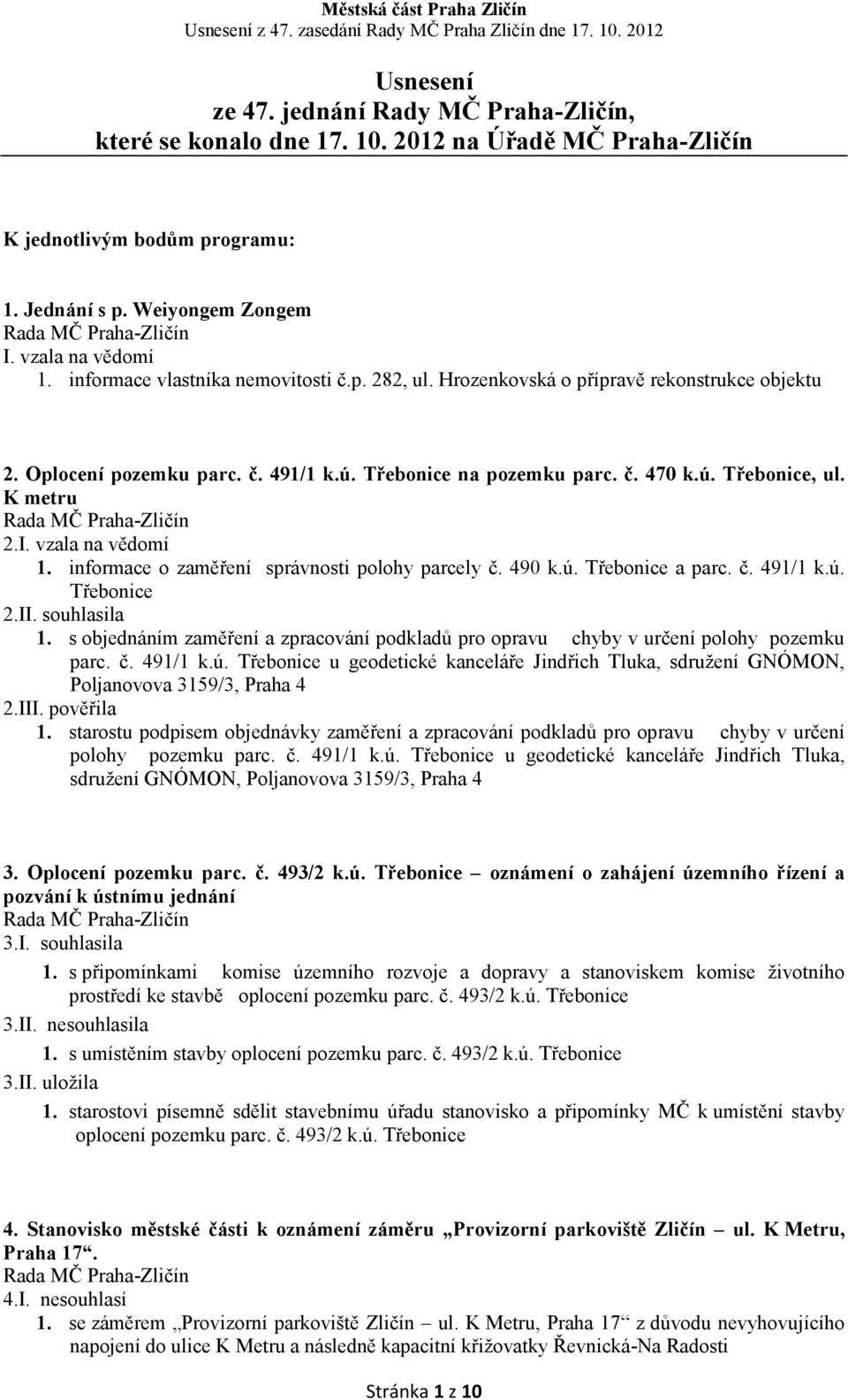 vzala na vědomí 1. informace o zaměření správnosti polohy parcely č. 490 k.ú. Třebonice a parc. č. 491/1 k.ú. Třebonice 2.II. souhlasila 1.