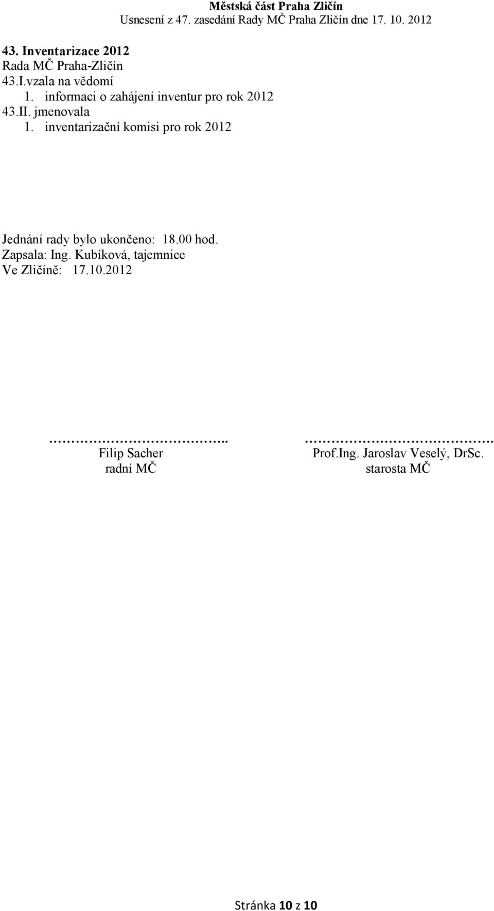 inventarizační komisi pro rok 2012 Jednání rady bylo ukončeno: 18.00 hod.
