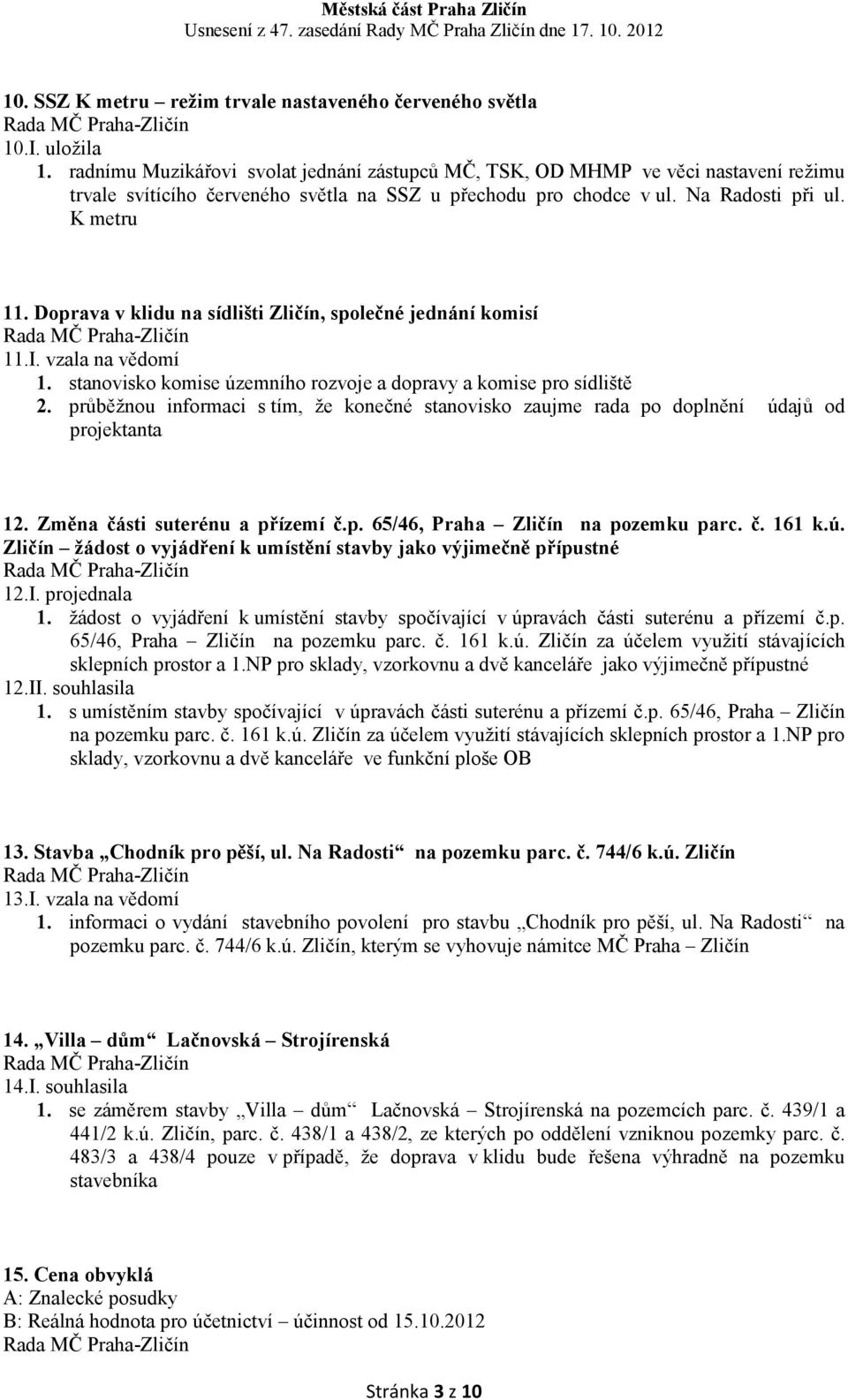 Doprava v klidu na sídlišti Zličín, společné jednání komisí 11.I. vzala na vědomí 1. stanovisko komise územního rozvoje a dopravy a komise pro sídliště 2.