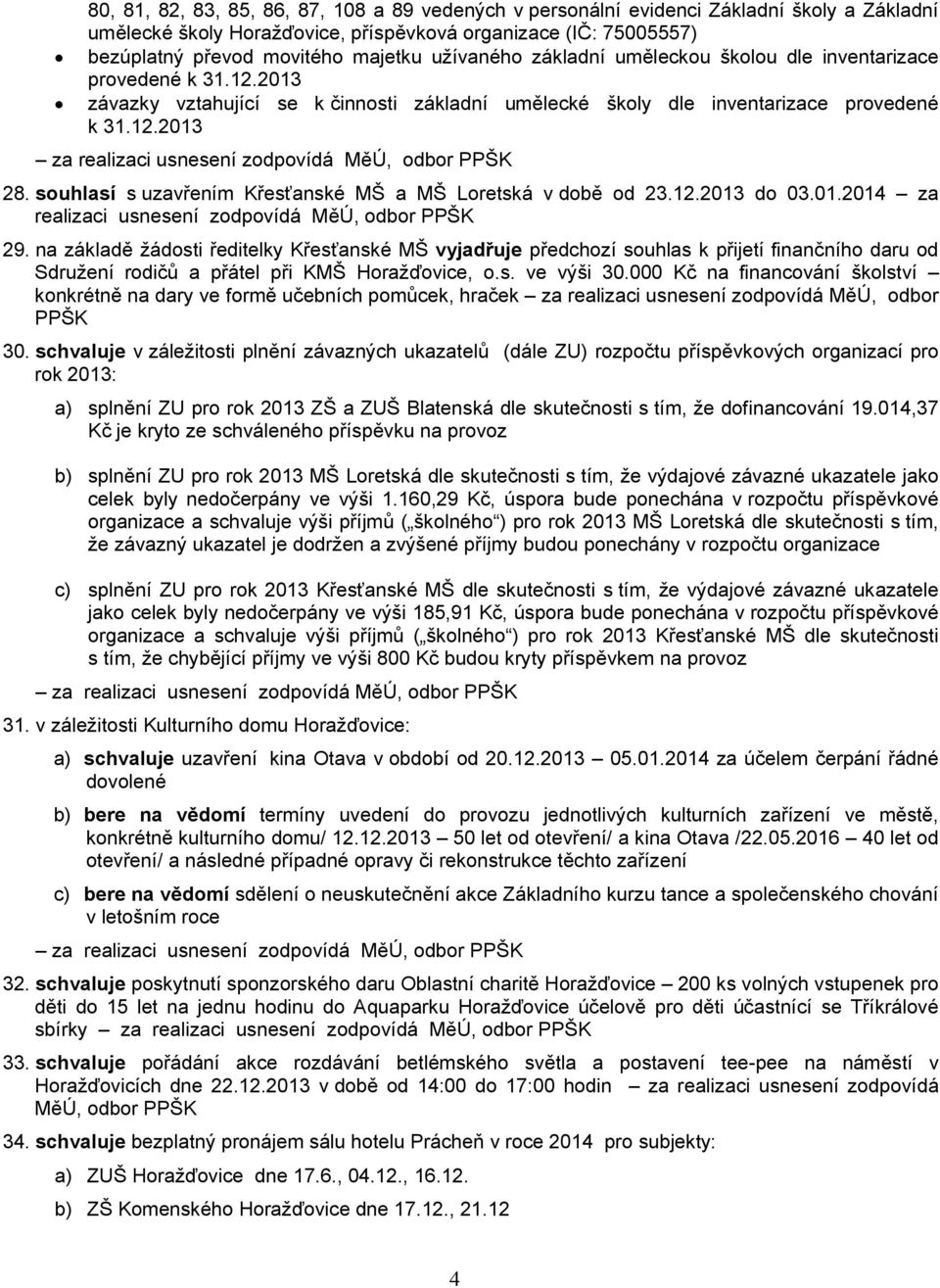 souhlasí s uzavřením Křesťanské MŠ a MŠ Loretská v době od 23.12.2013 do 03.01.2014 za realizaci usnesení zodpovídá MěÚ, odbor PPŠK 29.