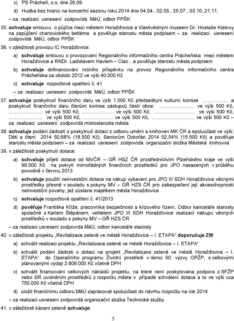 Hostaše Klatovy na zapůjčení chanovického betléma a pověřuje starostu města podpisem za realizaci usnesení zodpovídá MěÚ, odbor PPŠK 36.