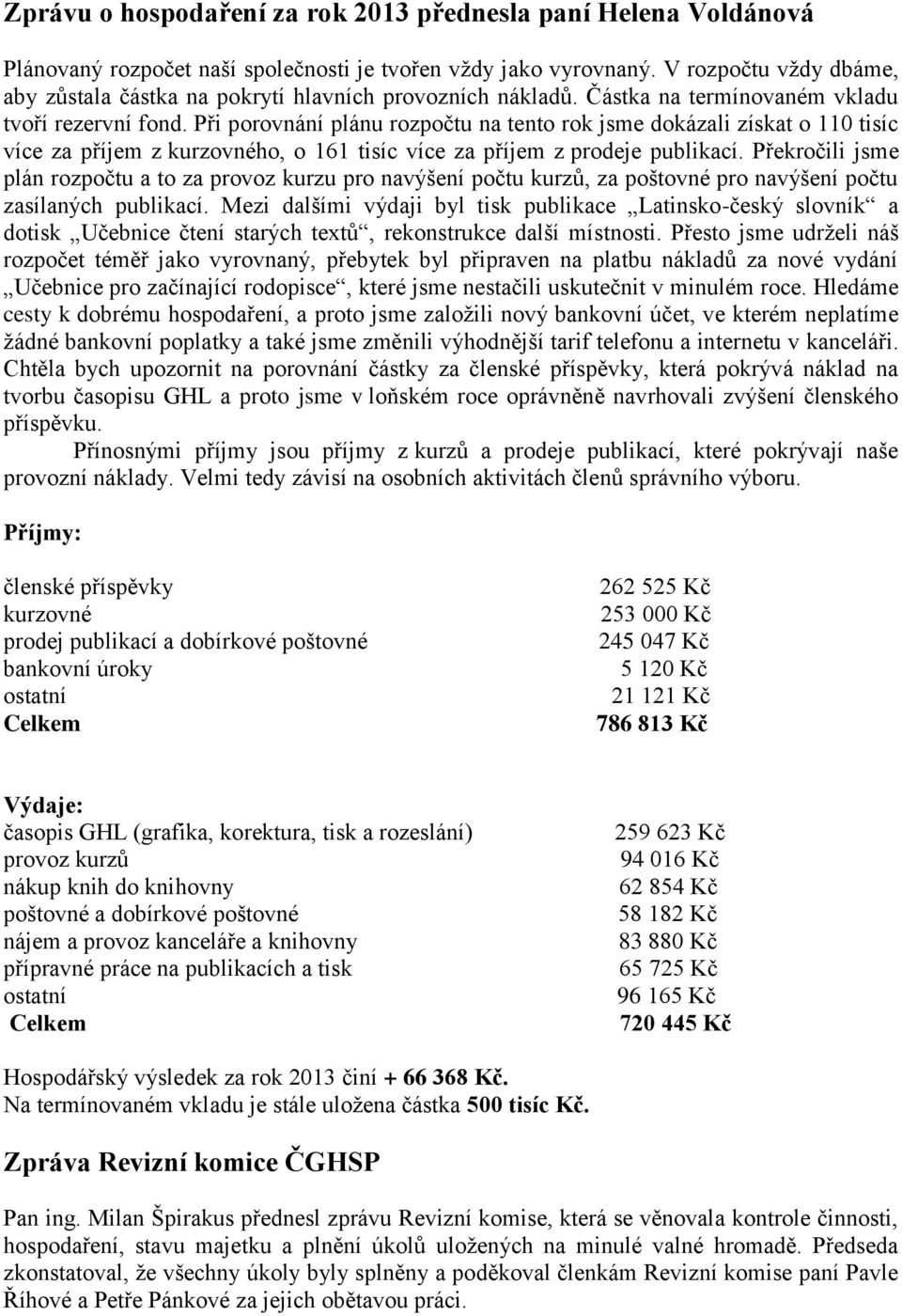 Při porovnání plánu rozpočtu na tento rok jsme dokázali získat o 110 tisíc více za příjem z kurzovného, o 161 tisíc více za příjem z prodeje publikací.