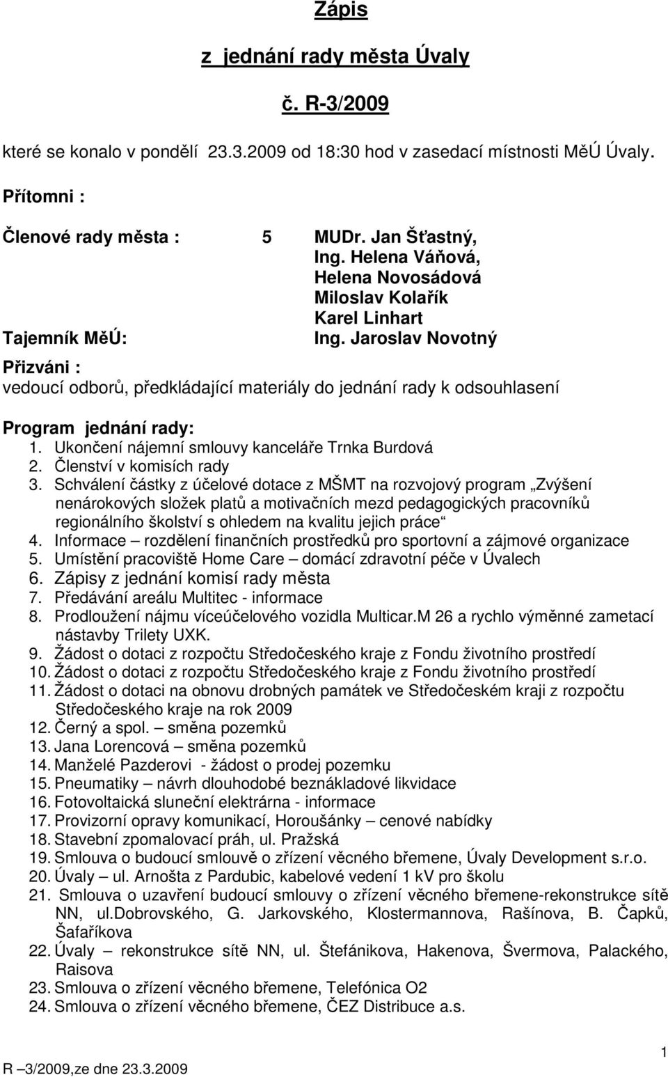 Jaroslav Novotný Přizváni : vedoucí odborů, předkládající materiály do jednání rady k odsouhlasení Program jednání rady: 1. Ukončení nájemní smlouvy kanceláře Trnka Burdová 2.