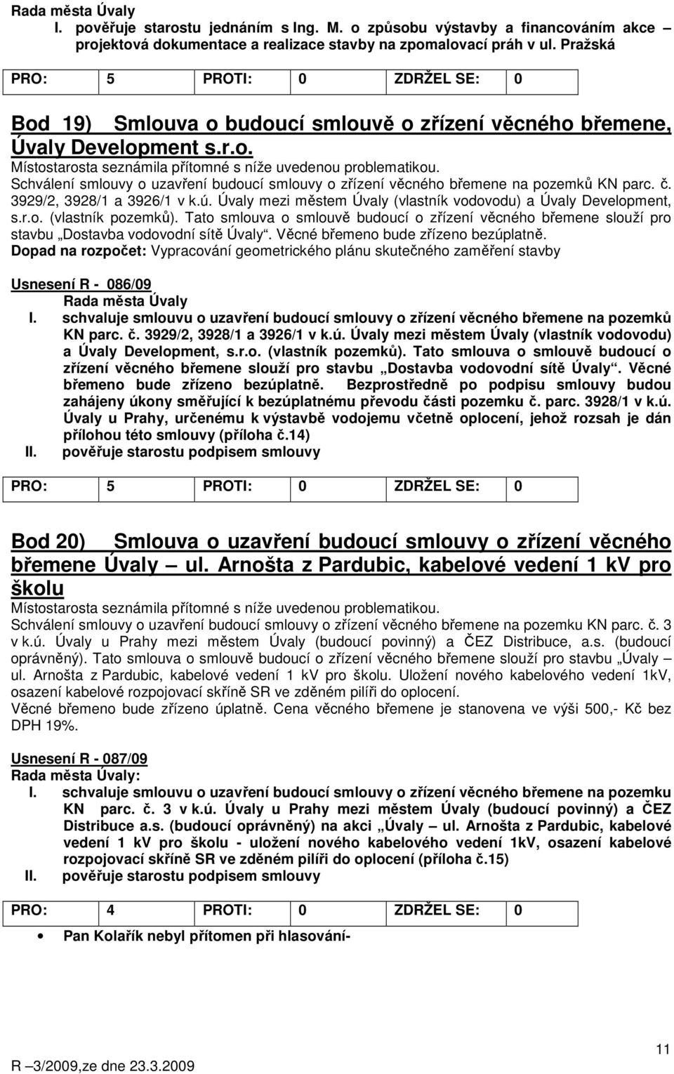 3929/2, 3928/1 a 3926/1 v k.ú. Úvaly mezi městem Úvaly (vlastník vodovodu) a Úvaly Development, s.r.o. (vlastník pozemků).