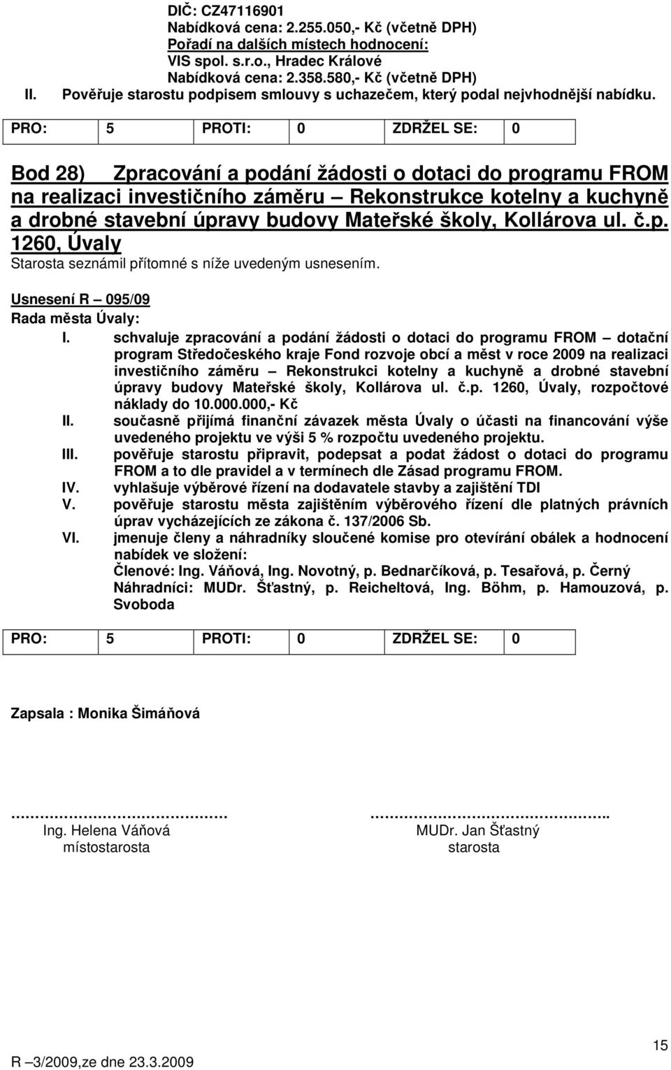 Bod 28) Zpracování a podání žádosti o dotaci do programu FROM na realizaci investičního záměru Rekonstrukce kotelny a kuchyně a drobné stavební úpravy budovy Mateřské školy, Kollárova ul. č.p. 1260, Úvaly Starosta seznámil přítomné s níže uvedeným usnesením.