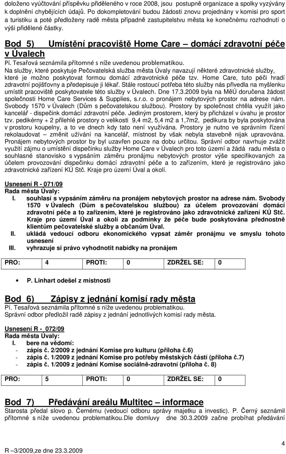 Bod 5) Umístění pracoviště Home Care domácí zdravotní péče v Úvalech Pí. Tesařová seznámila přítomné s níže uvedenou problematikou.