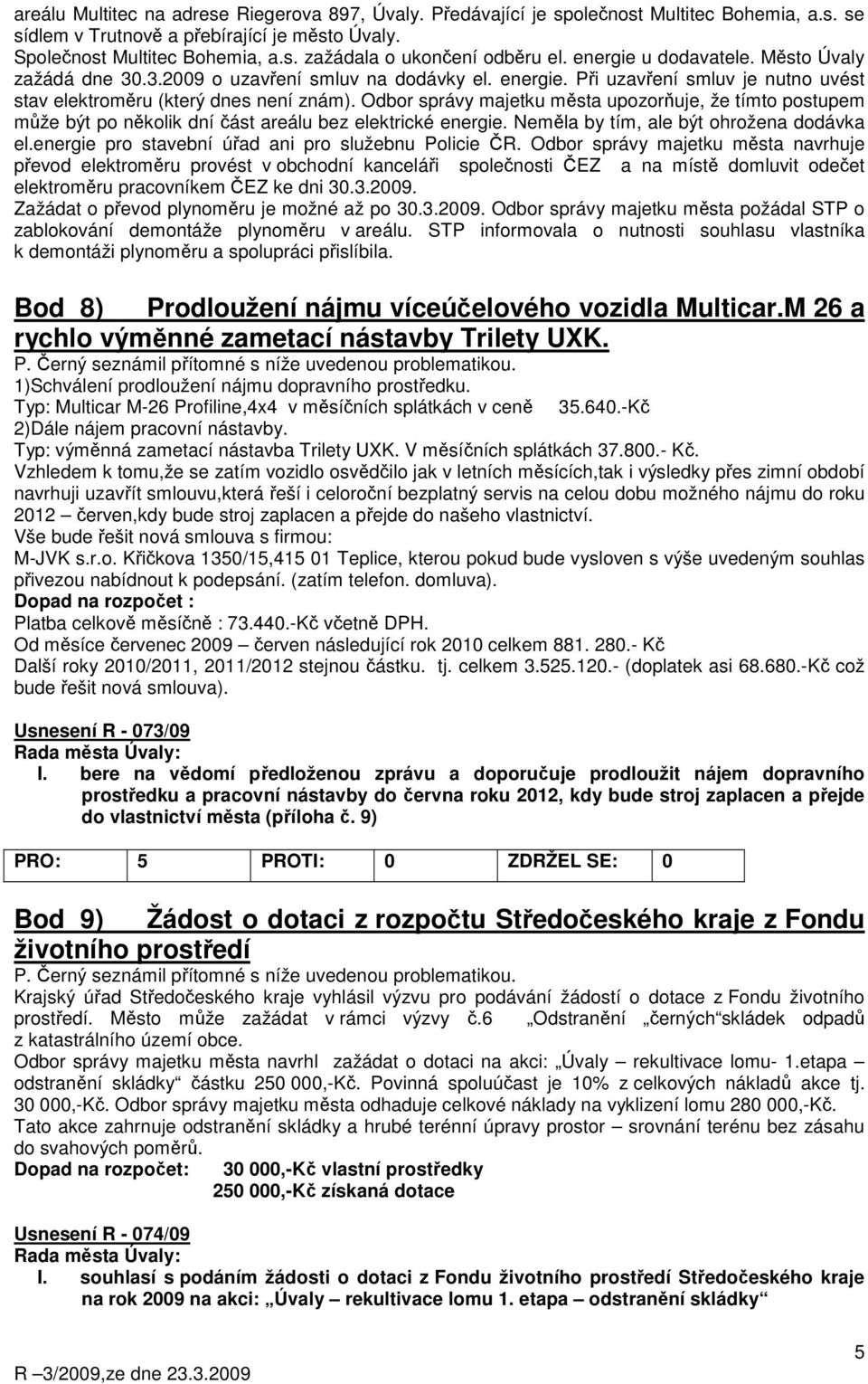 Odbor správy majetku města upozorňuje, že tímto postupem může být po několik dní část areálu bez elektrické energie. Neměla by tím, ale být ohrožena dodávka el.