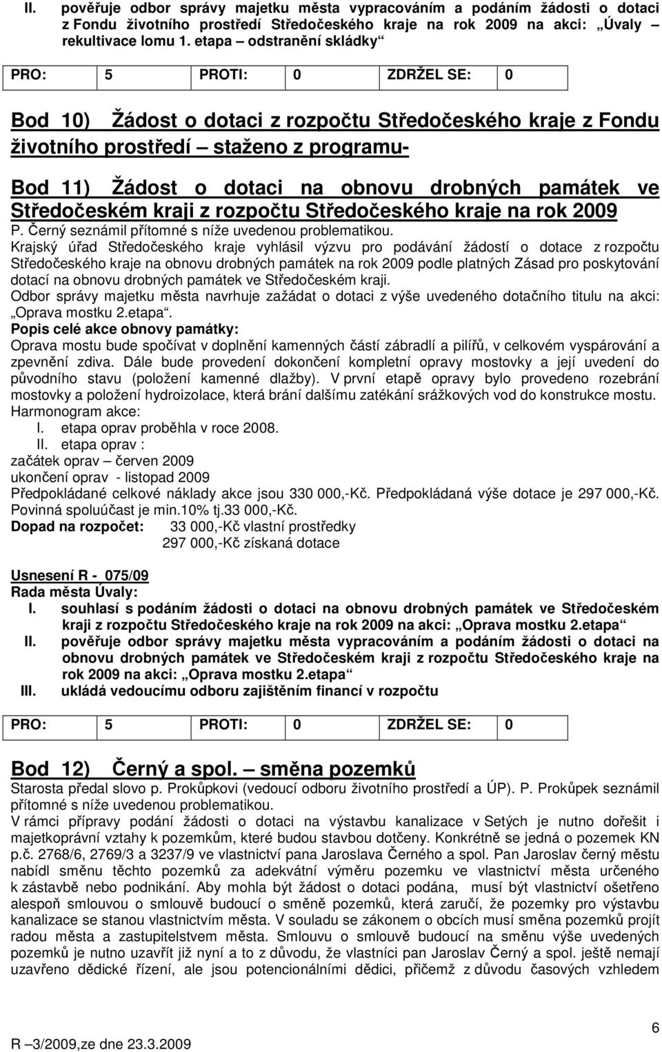 kraji z rozpočtu Středočeského kraje na rok 2009 P. Černý seznámil přítomné s níže uvedenou problematikou.