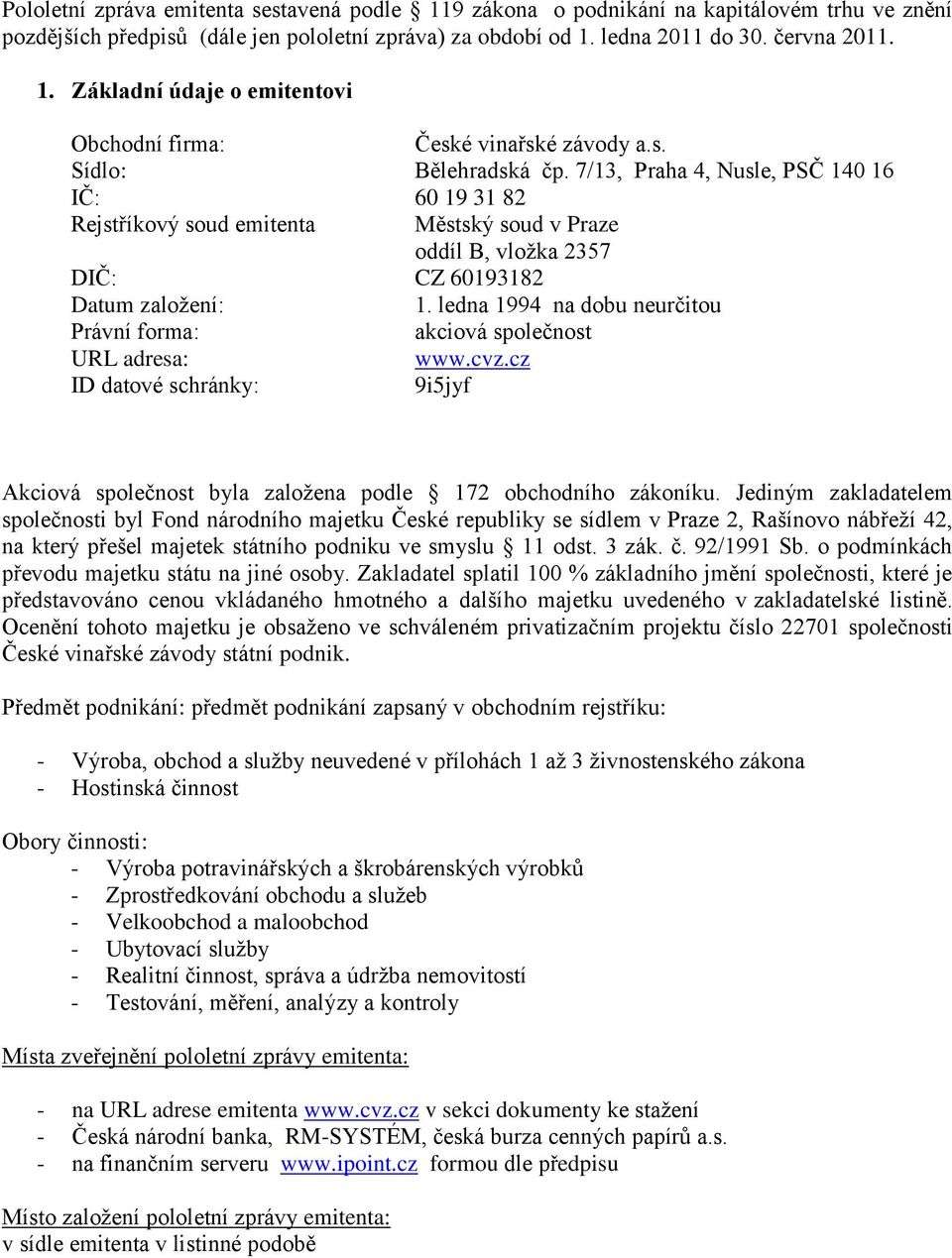 ledna 1994 na dobu neurčitou Právní forma: akciová společnost URL adresa: www.cvz.cz ID datové schránky: 9i5jyf Akciová společnost byla založena podle 172 obchodního zákoníku.