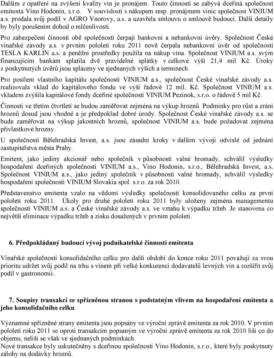 Společnost České vinařské závody a.s. v prvním pololetí roku 2011 nově čerpala nebankovní úvěr od společnosti TESLA KARLÍN a.s. a peněžní prostředky použila na nákup vína. Společnost VINIUM a.s. svým financujícím bankám splatila dvě pravidelné splátky v celkové výši 21,4 mil Kč.