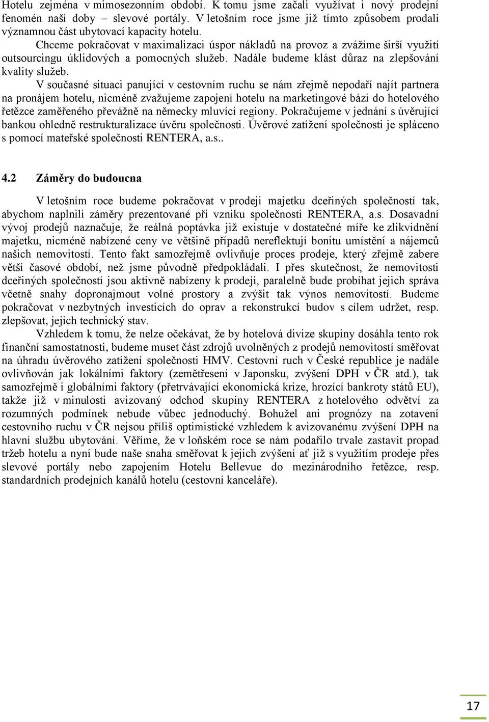 Chceme pokračovat v maximalizaci úspor nákladů na provoz a zváţíme širší vyuţití outsourcingu úklidových a pomocných sluţeb. Nadále budeme klást důraz na zlepšování kvality sluţeb.