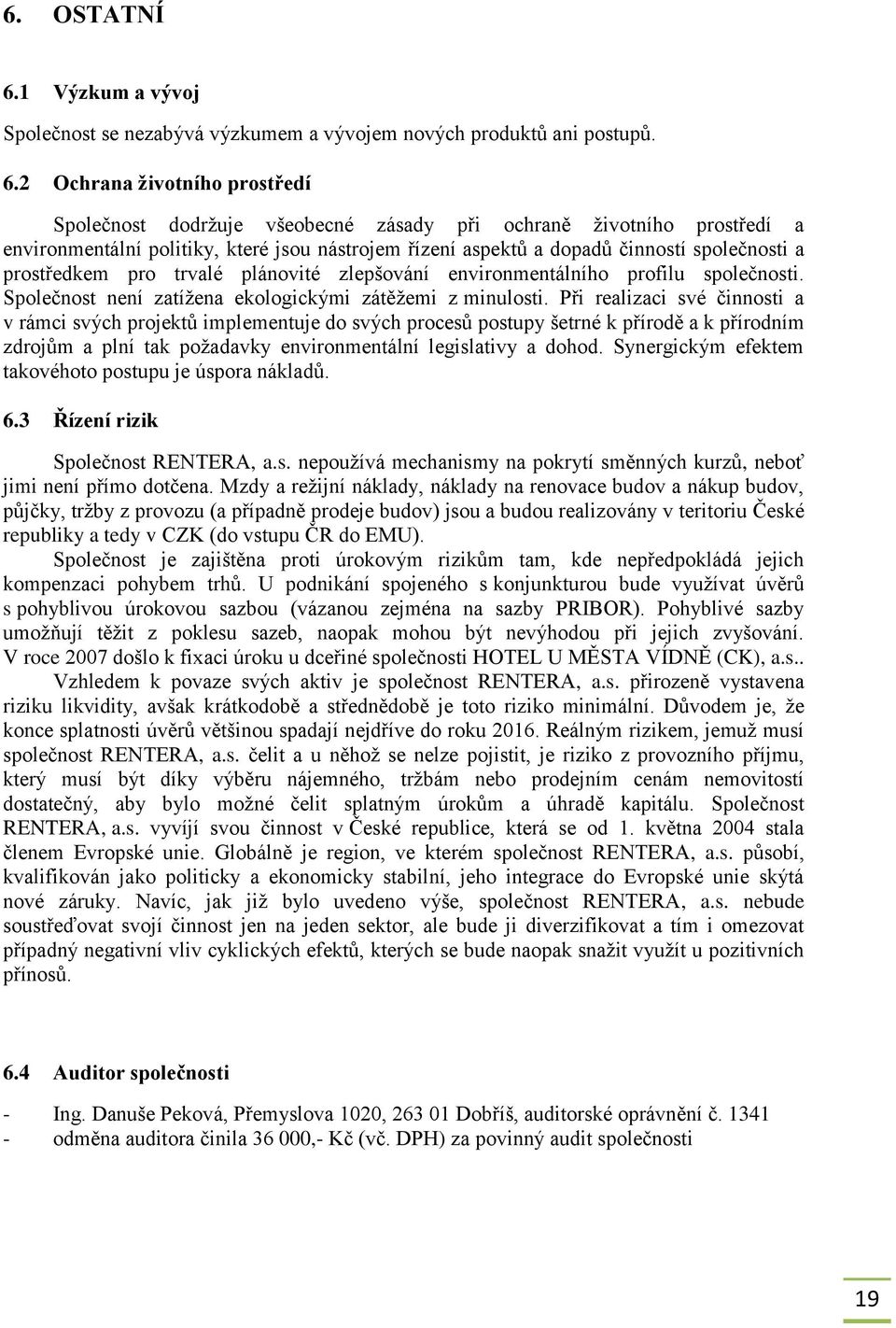 2 Ochrana ţivotního prostředí Společnost dodrţuje všeobecné zásady při ochraně ţivotního prostředí a environmentální politiky, které jsou nástrojem řízení aspektů a dopadů činností společnosti a