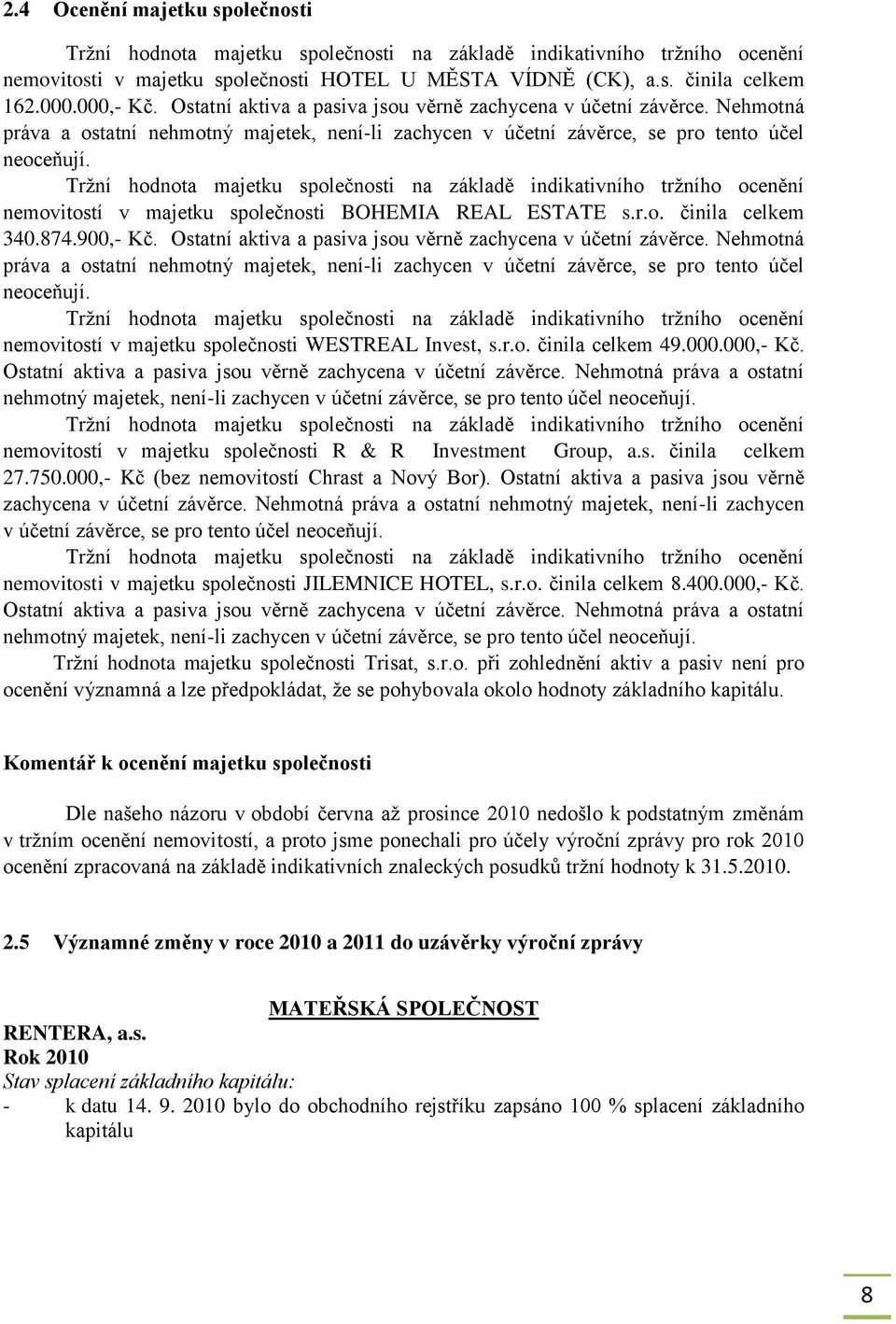 Trţní hodnota majetku společnosti na základě indikativního trţního ocenění nemovitostí v majetku společnosti BOHEMIA REAL ESTATE s.r.o. činila celkem 340.874.900,- Kč.