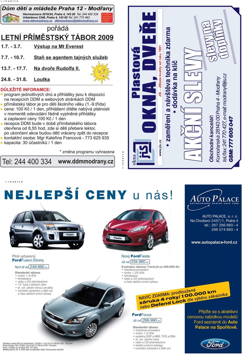 /fax: 241 770 427, e-mail: modrany@jis.cz GSM: 777 605 047 Ä inzerce ford185x129.ai 5/18/09 12:03:31 PM NEJLEPŠÍ CENY u nás! AUTO PALACE, s. r. o. Na Chodovci 2457/1, Praha 4 tel.