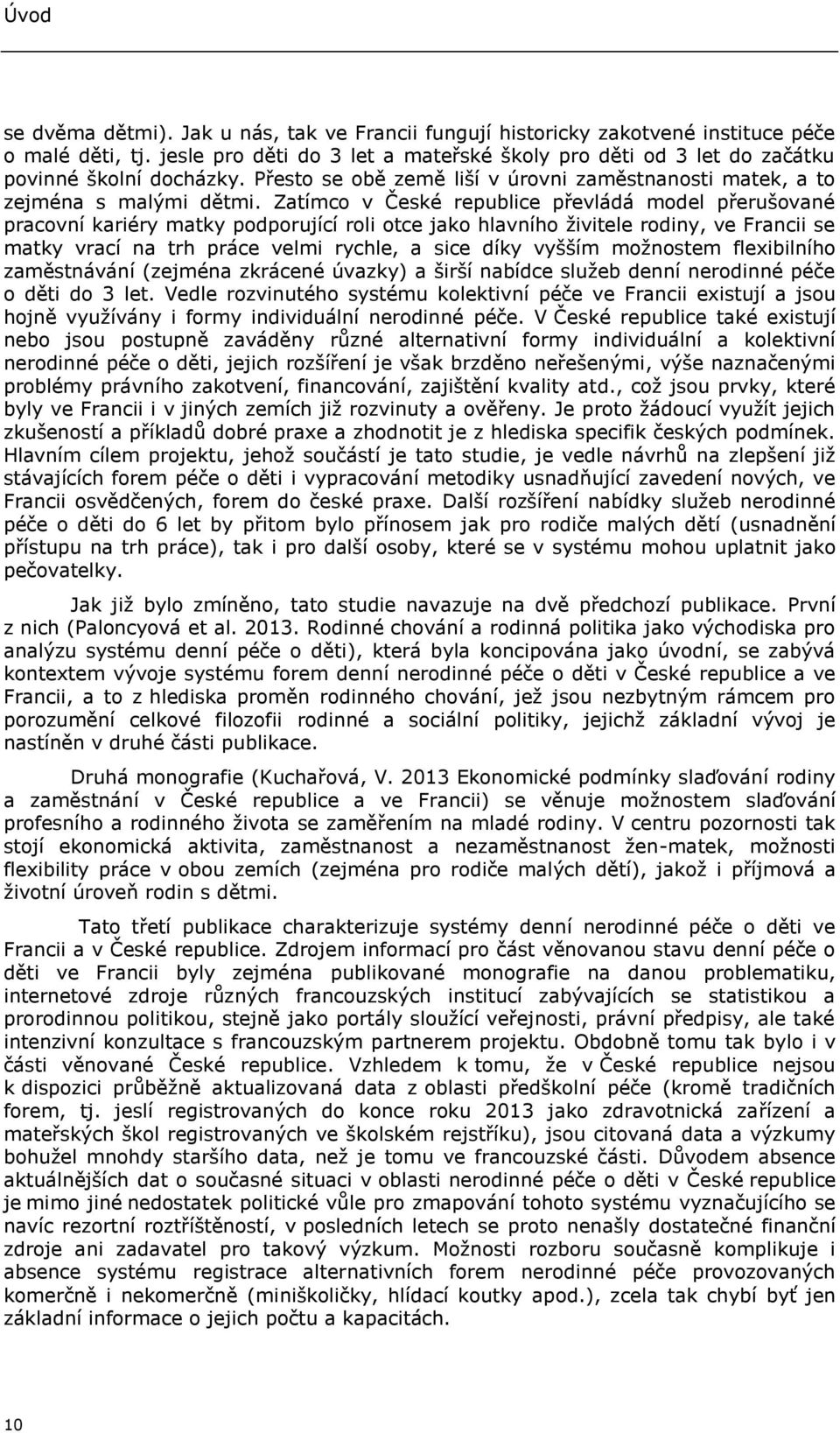 Zatímco v České republice převládá model přerušované pracovní kariéry matky podporující roli otce jako hlavního živitele rodiny, ve Francii se matky vrací na trh práce velmi rychle, a sice díky