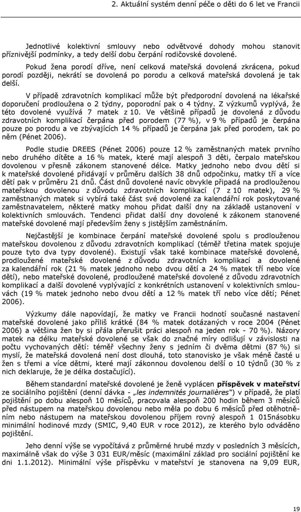 V případě zdravotních komplikací může být předporodní dovolená na lékařské doporučení prodloužena o 2 týdny, poporodní pak o 4 týdny. Z výzkumů vyplývá, že této dovolené využívá 7 matek z 10.