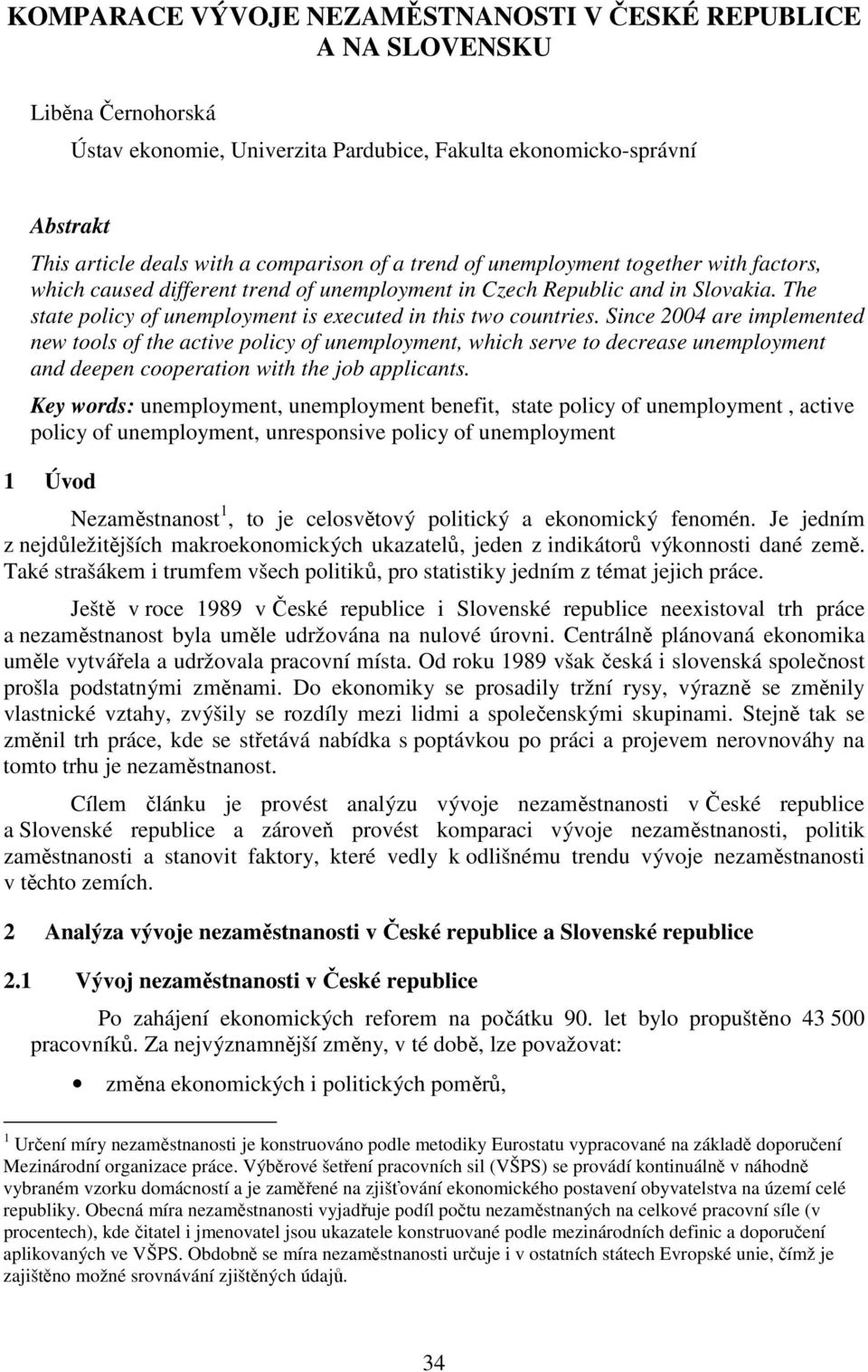 Since 2004 are implemented new tools of the active policy of unemployment, which serve to decrease unemployment and deepen cooperation with the job applicants.