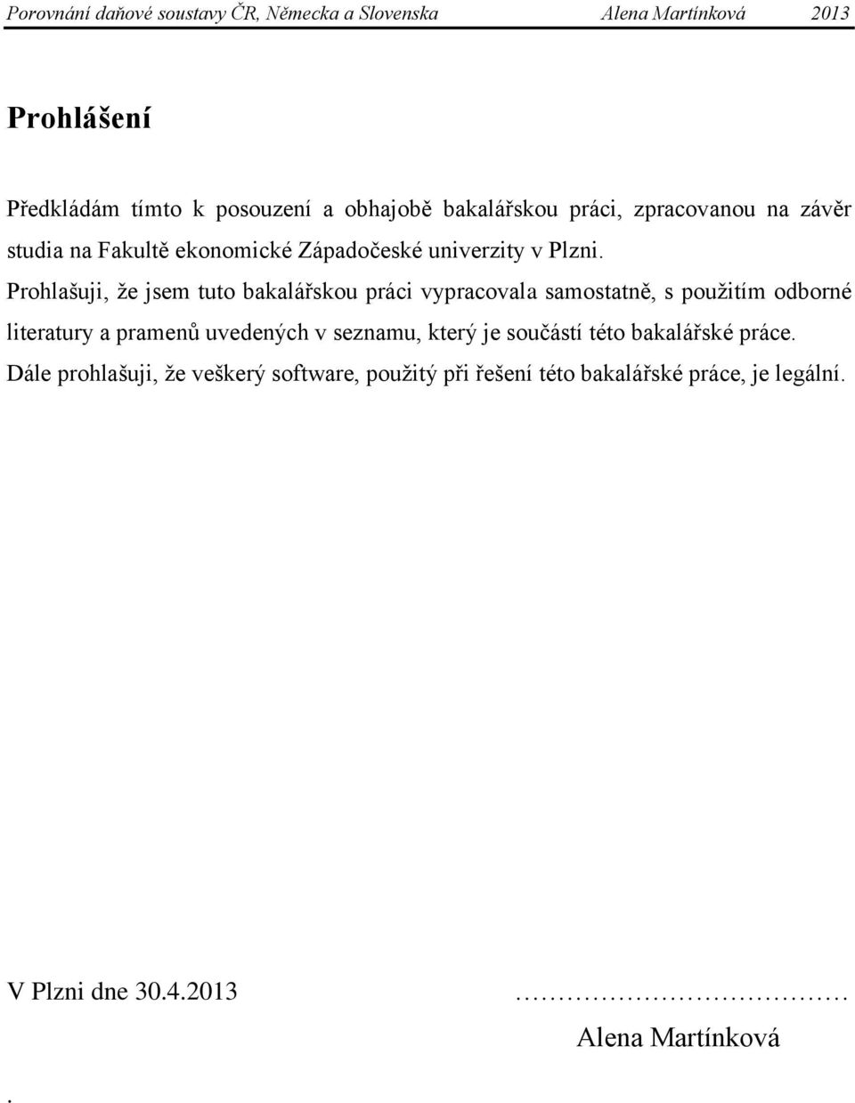 Prohlašuji, ţe jsem tuto bakalářskou práci vypracovala samostatně, s pouţitím odborné literatury a pramenů