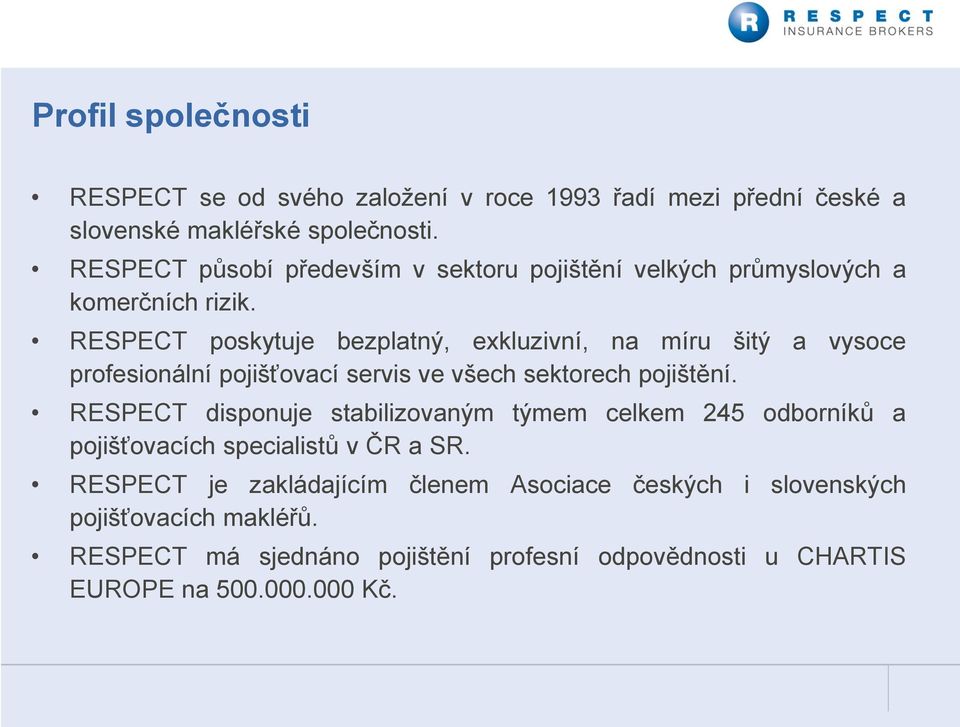 RESPECT poskytuje bezplatný, exkluzivní, na míru šitý a vysoce profesionální pojišťovací servis ve všech sektorech pojištění.