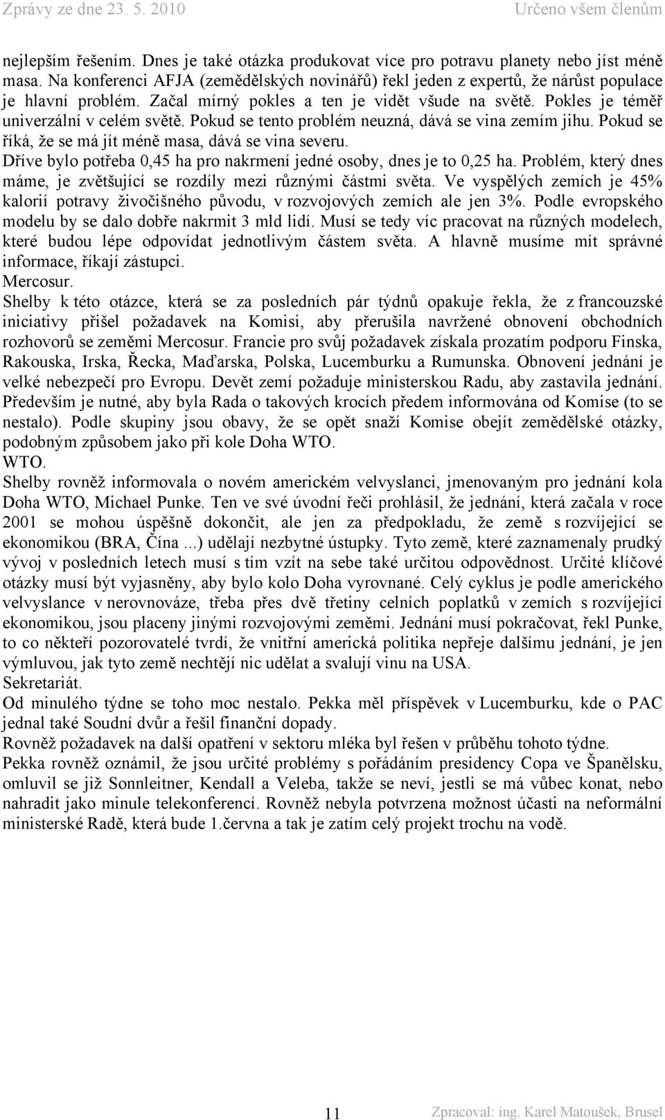 Pokud se říká, že se má jít méně masa, dává se vina severu. Dříve bylo potřeba 0,45 ha pro nakrmení jedné osoby, dnes je to 0,25 ha.