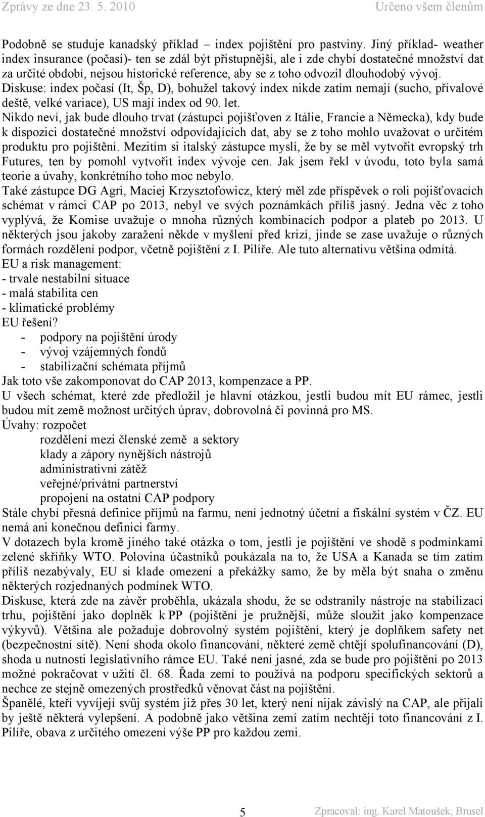 vývoj. Diskuse: index počasí (It, Šp, D), bohužel takový index nikde zatím nemají (sucho, přívalové deště, velké variace), US mají index od 90. let.