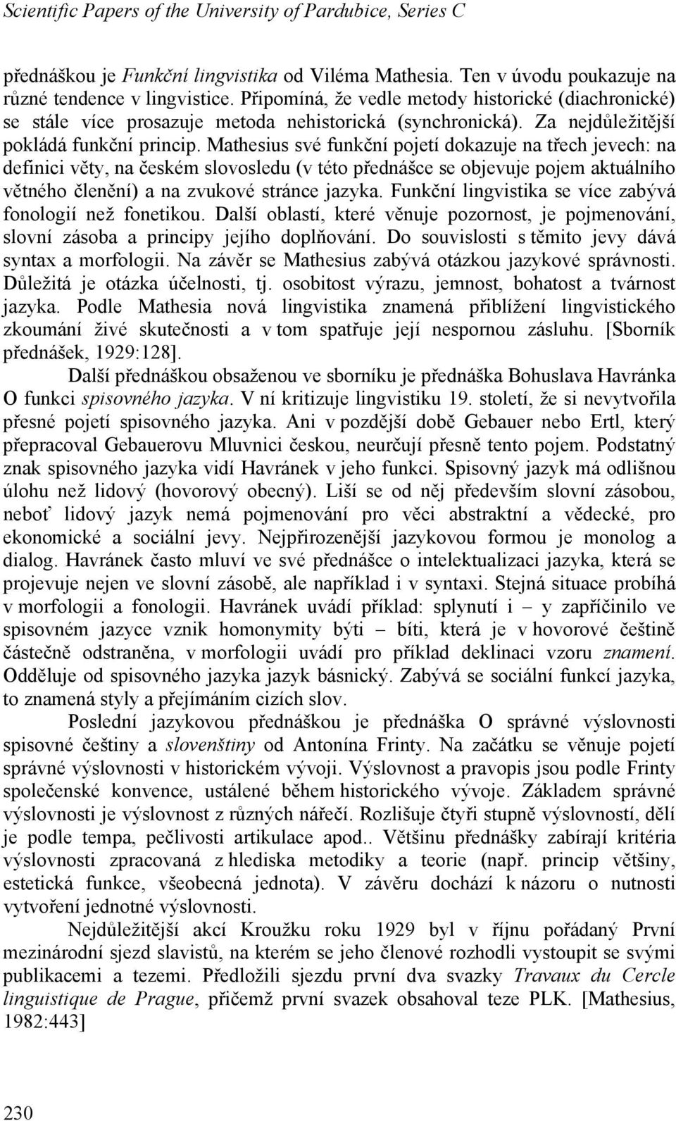 Mathesius své funkční pojetí dokazuje na třech jevech: na definici věty, na českém slovosledu (v této přednášce se objevuje pojem aktuálního větného členění) a na zvukové stránce jazyka.