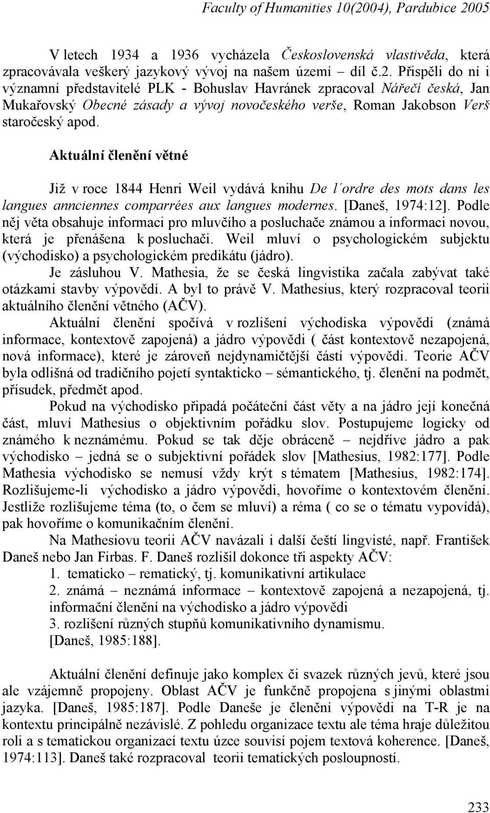 Aktuální členění větné Již v roce 1844 Henri Weil vydává knihu De l ordre des mots dans les langues annciennes comparrées aux langues modernes. [Daneš, 1974:12].