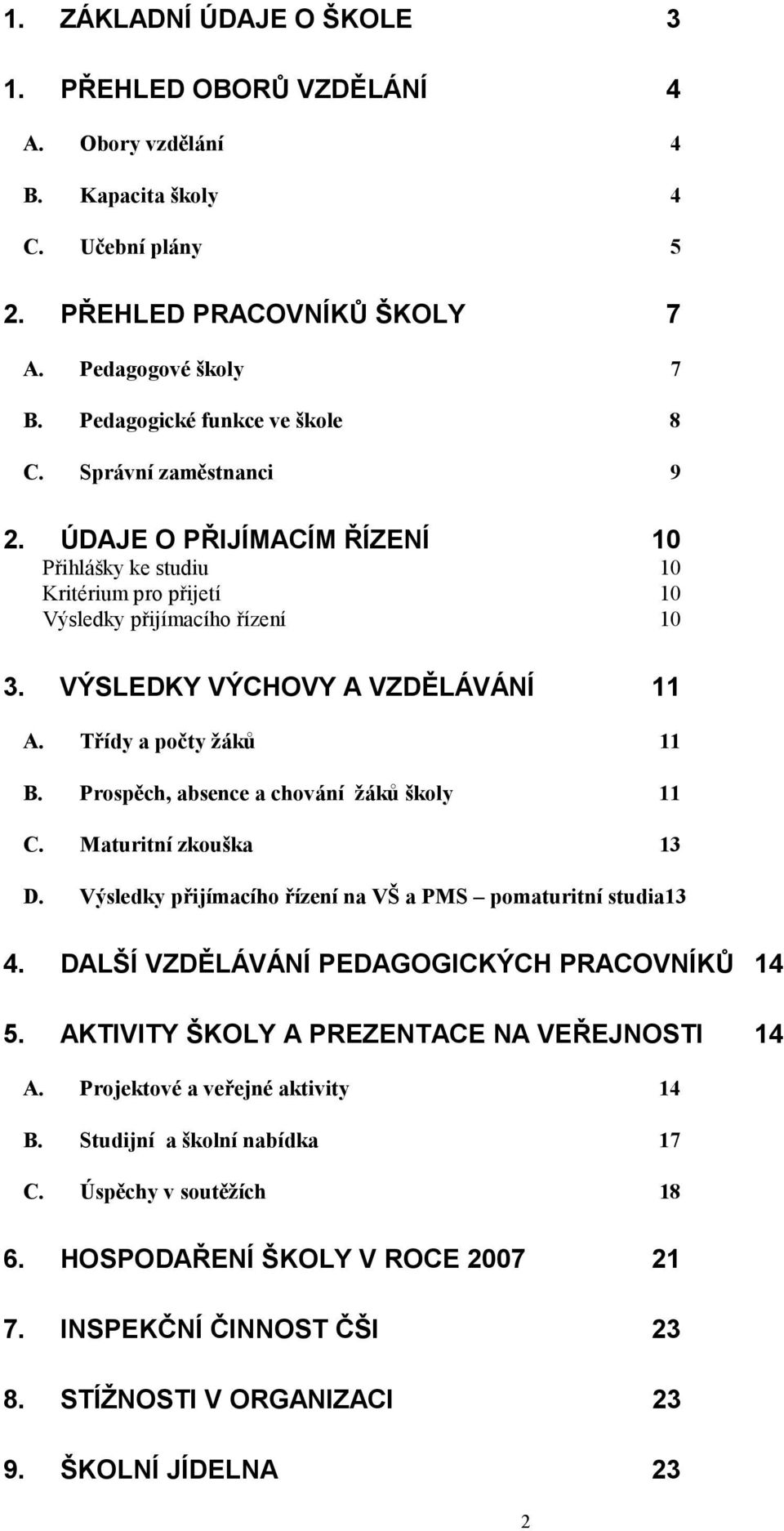 VÝSLEDKY VÝCHOVY A VZDĚLÁVÁNÍ 11 A. Třídy a počty žáků 11 B. Prospěch, absence a chování žáků školy 11 C. Maturitní zkouška 13 D. Výsledky přijímacího řízení na VŠ a PMS pomaturitní studia13 4.