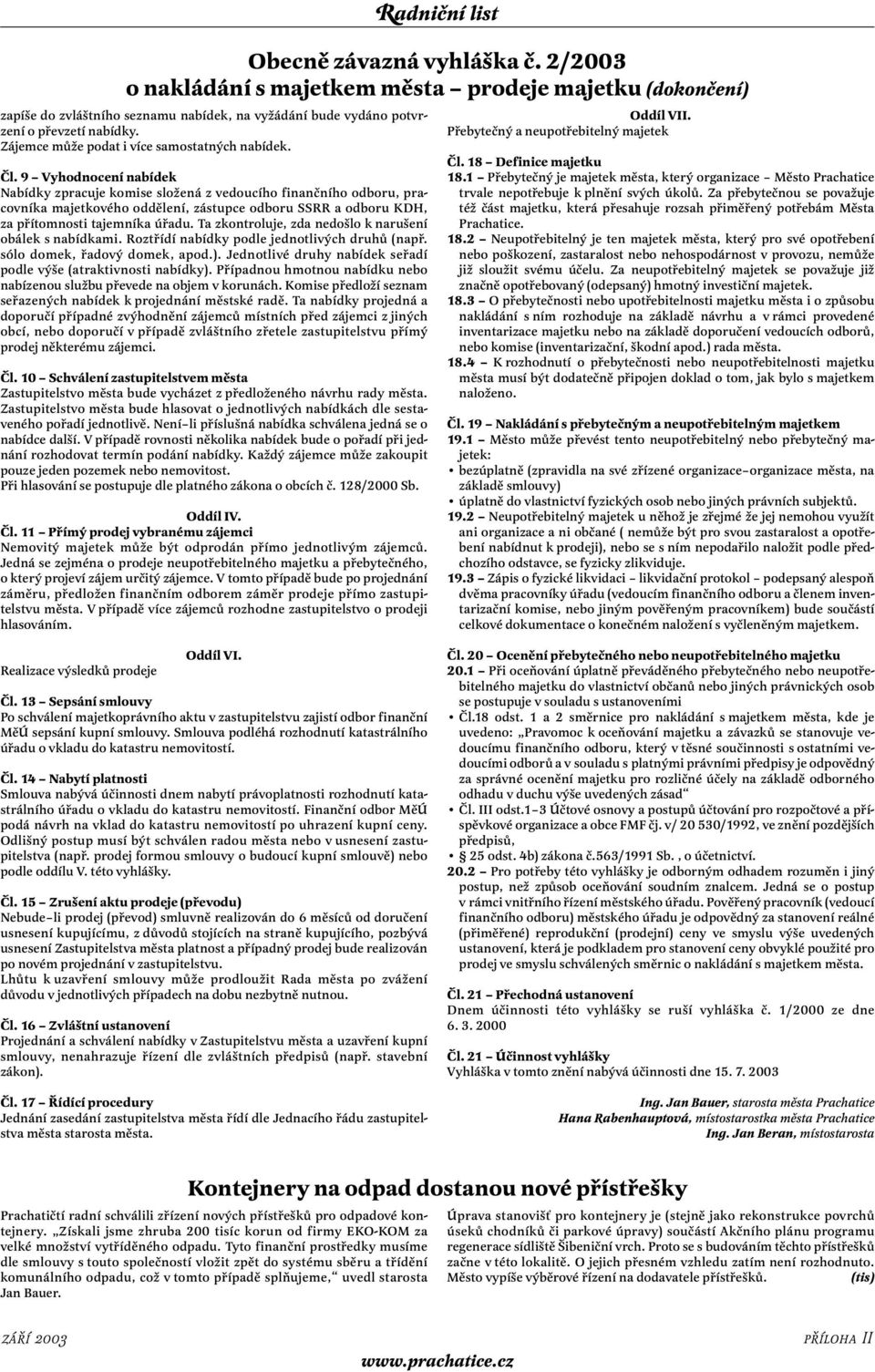 9 Vyhodnocení nabídek Nabídky zpracuje komise složená z vedoucího finančního odboru, pracovníka majetkového oddělení, zástupce odboru SSRR a odboru KDH, za přítomnosti tajemníka úřadu.