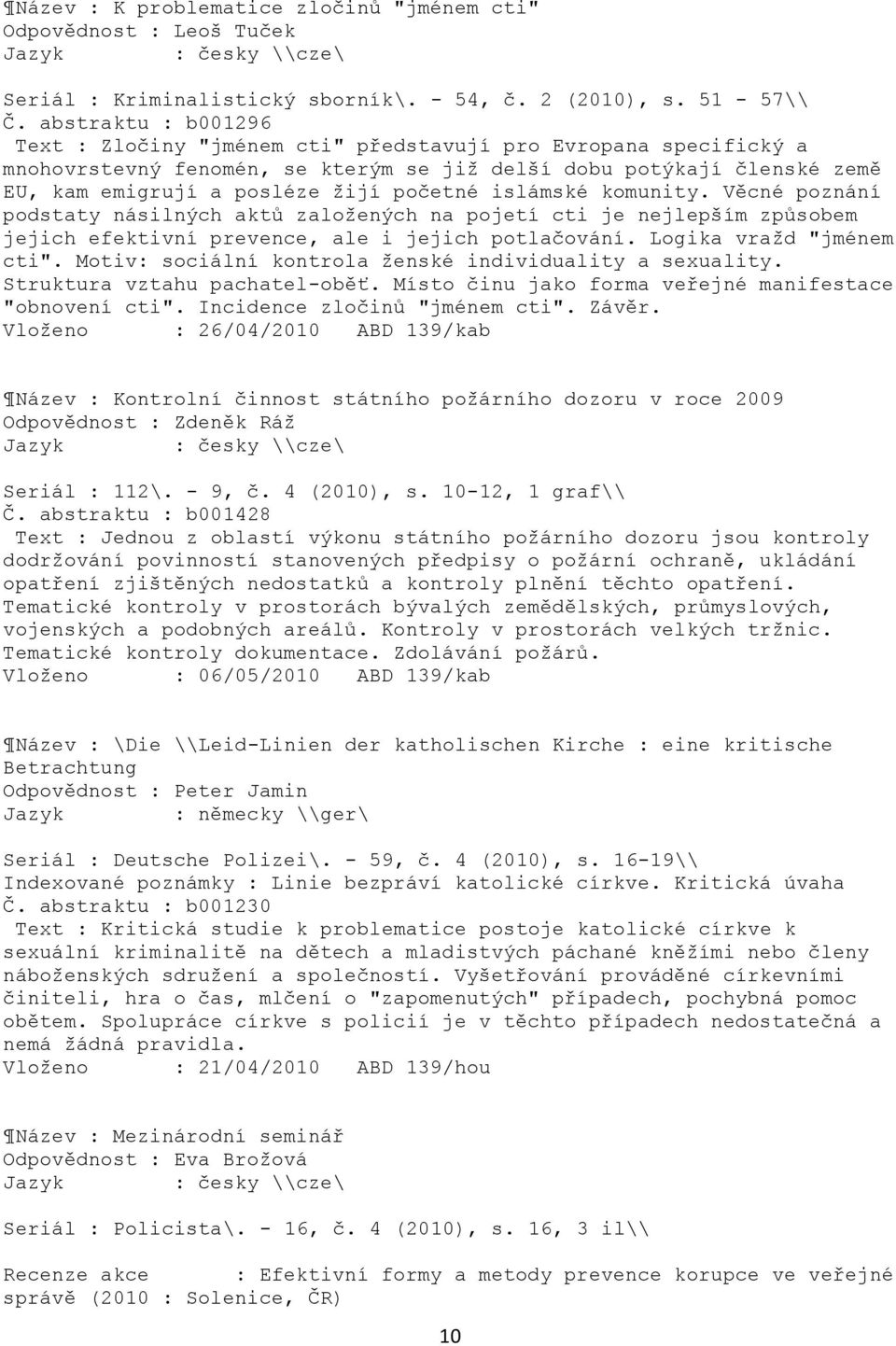 islámské komunity. Věcné poznání podstaty násilných aktů zaloţených na pojetí cti je nejlepším způsobem jejich efektivní prevence, ale i jejich potlačování. Logika vraţd "jménem cti".